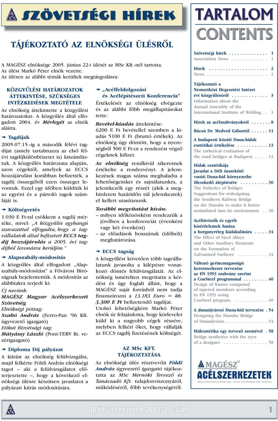 elfogadott 2004. év Mérlegét az elnök aláírta. Tagdíjak 2005.07.15.-ig a második félévi tagdíjat (amely tartalmazza az elsô félévi tagdíjkülönbözetet is) kiszámláztuk.