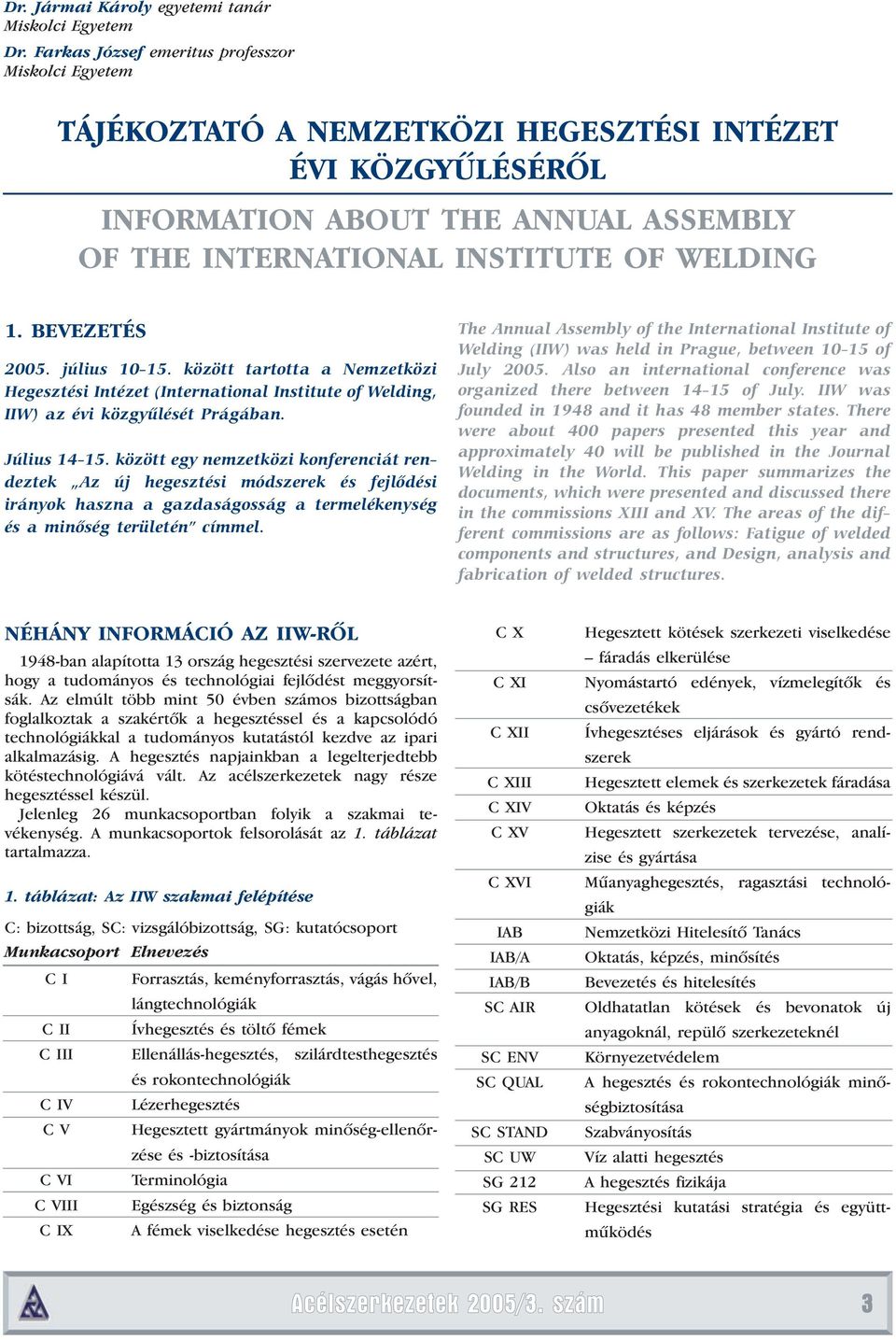 BEVEZETÉS 2005. július 10-15. között tartotta a Nemzetközi Hegesztési Intézet (International Institute of Welding, IIW) az évi közgyûlését Prágában. Július 14-15.