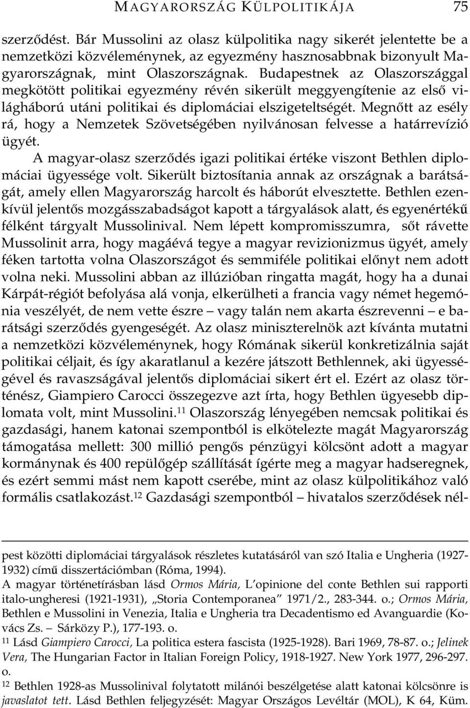 Budapestnek az Olaszországgal megkötött politikai egyezmény révén sikerült meggyengítenie az els világháború utáni politikai és diplomáciai elszigeteltségét.