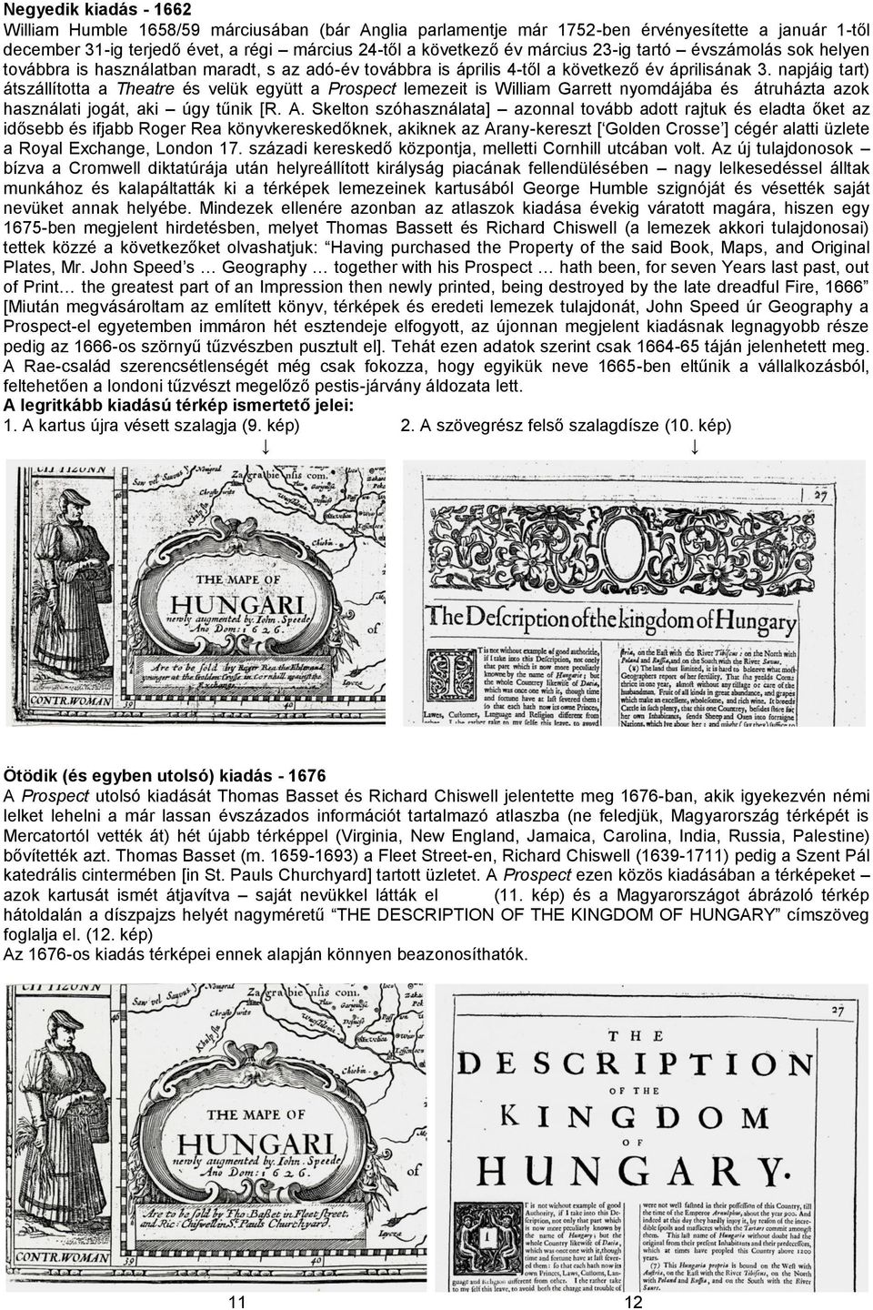 napjáig tart) átszállította a Theatre és velük együtt a Prospect lemezeit is William Garrett nyomdájába és átruházta azok használati jogát, aki úgy tűnik [R. A.