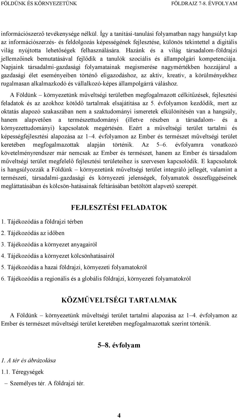 Hazánk és a világ társadalom-földrajzi jellemzőinek bemutatásával fejlődik a tanulók szociális és állampolgári kompetenciája.