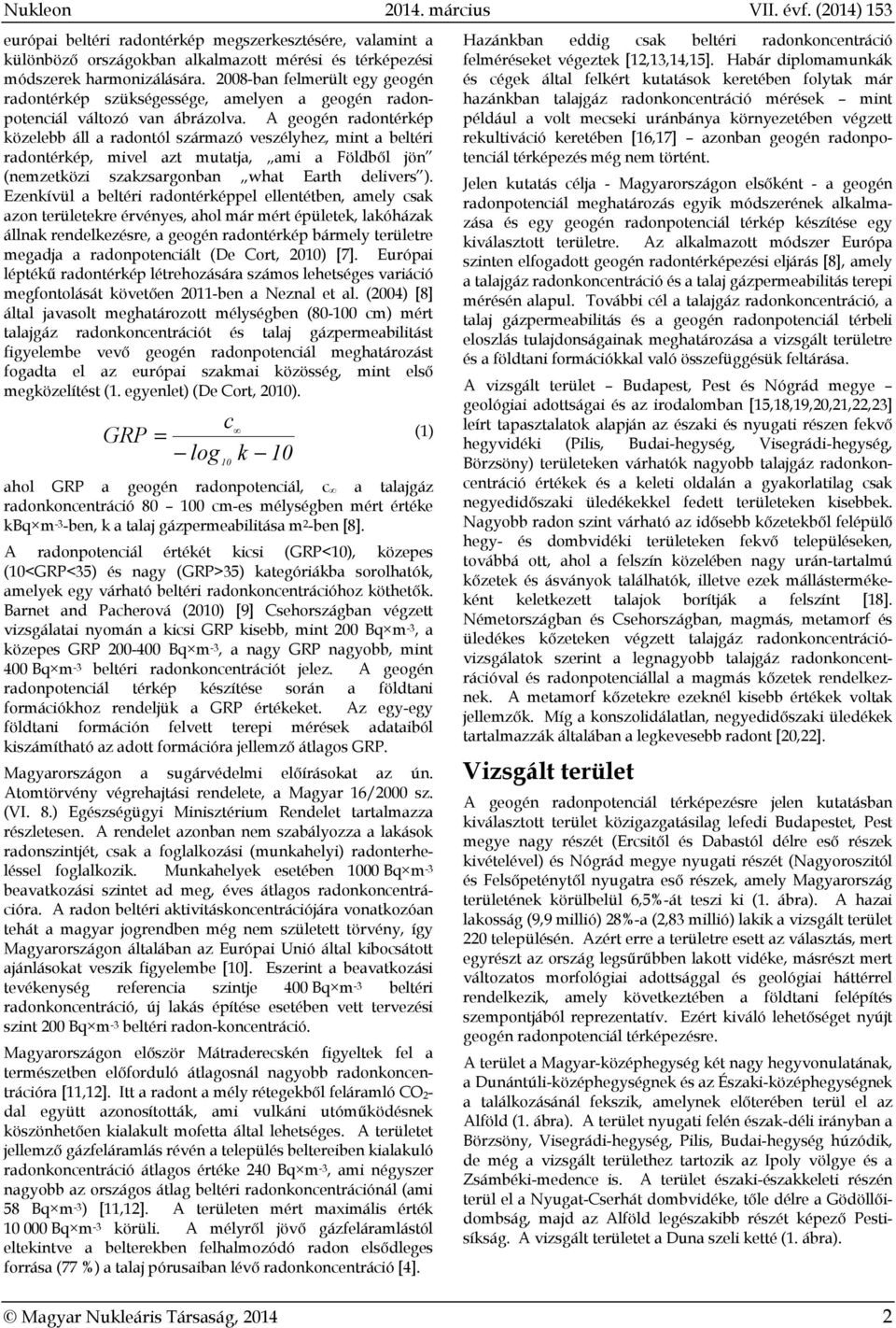 A geogén radontérkép közelebb áll a radontól származó veszélyhez, mint a beltéri radontérkép, mivel azt mutatja, ami a Földből jön (nemzetközi szakzsargonban what Earth delivers ).