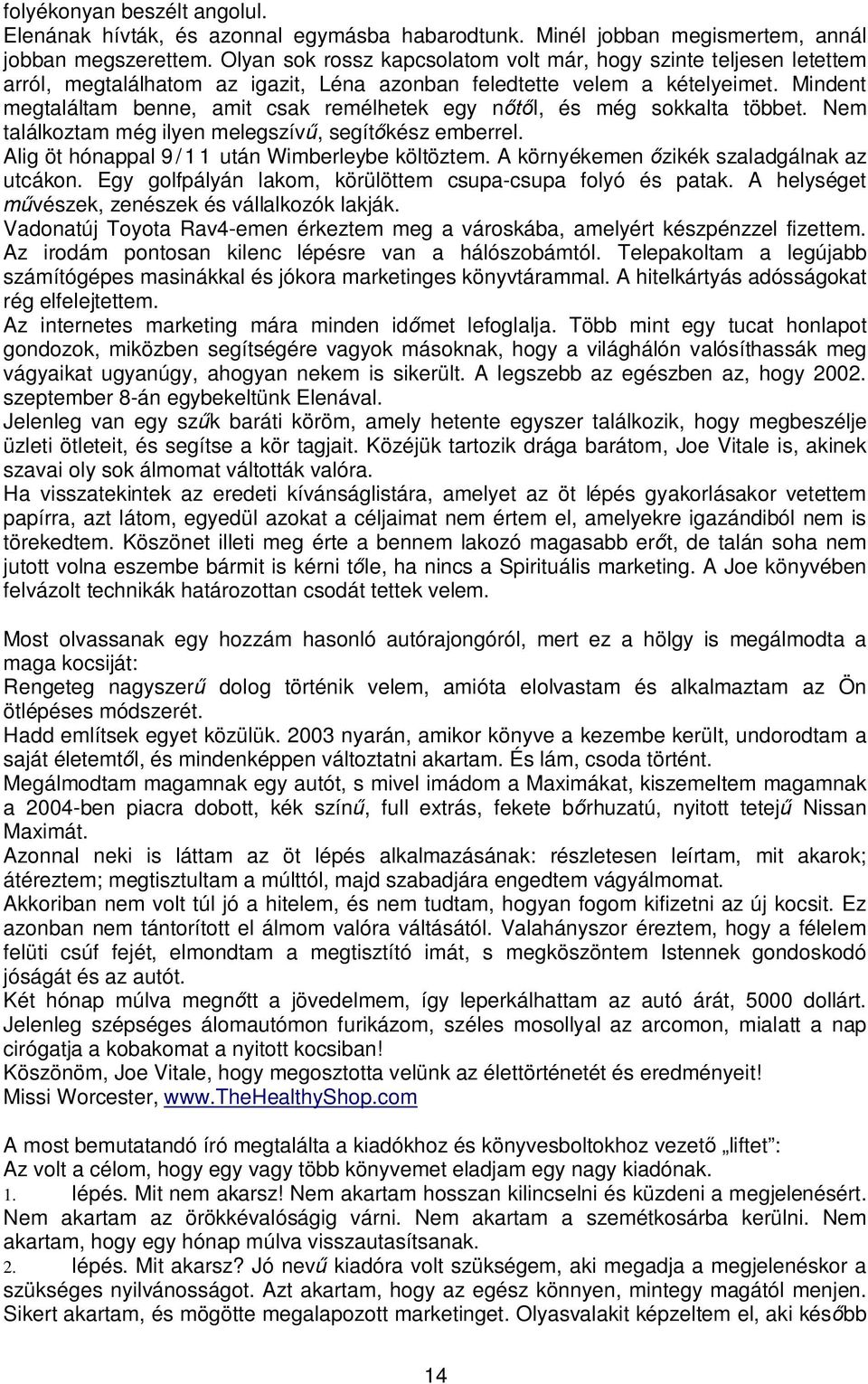 Mindent megtaláltam benne, amit csak remélhetek egy n l, és még sokkalta többet. Nem találkoztam még ilyen melegszív, segít kész emberrel. Alig öt hónappal 9/11 után Wimberleybe költöztem.