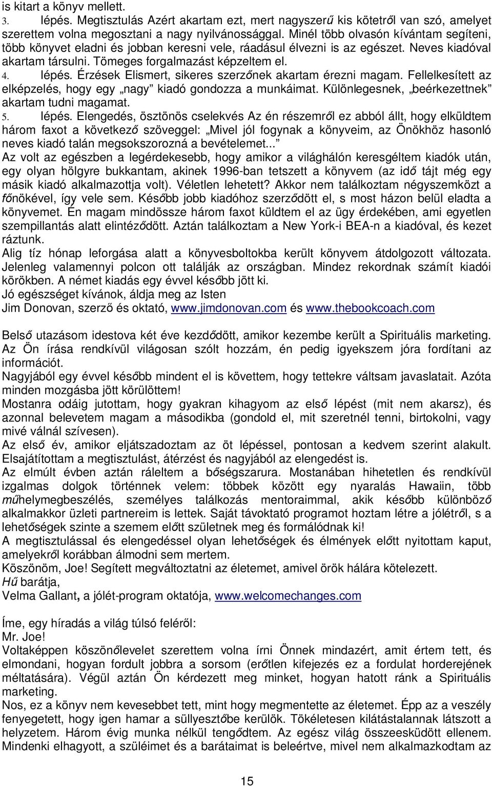 Érzések Elismert, sikeres szerz nek akartam érezni magam. Fellelkesített az elképzelés, hogy egy nagy kiadó gondozza a munkáimat. Különlegesnek, beérkezettnek akartam tudni magamat. 5. lépés.