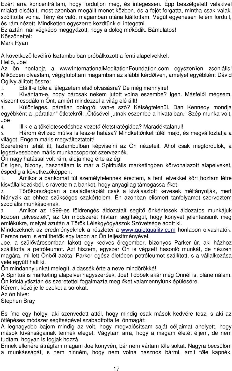 Köszönettel: Mark Ryan A következ levélíró Isztambulban próbálkozott a fenti alapelvekkel: Helló, Joe! Az ön honlapja a wwwinternationalmeditationfoundation.com egyszer en zseniális!