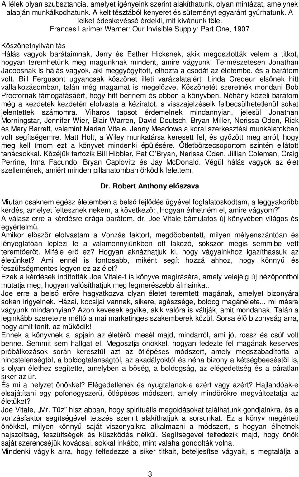 Frances Larimer Warner: Our Invisible Supply: Part One, 1907 Köszönetnyilvánítás Hálás vagyok barátaimnak, Jerry és Esther Hicksnek, akik megosztották velem a titkot, hogyan teremhetünk meg magunknak