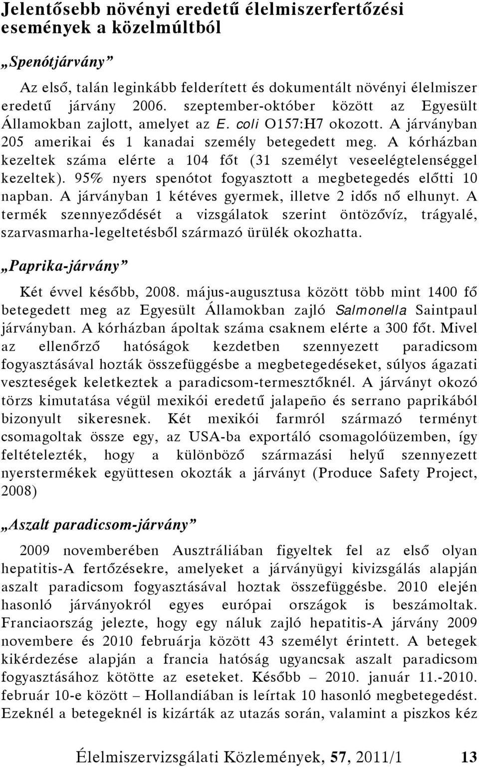 A kórházban kezeltek száma elérte a 104 főt (31 személyt veseelégtelenséggel kezeltek). 95% nyers spenótot fogyasztott a megbetegedés előtti 10 napban.