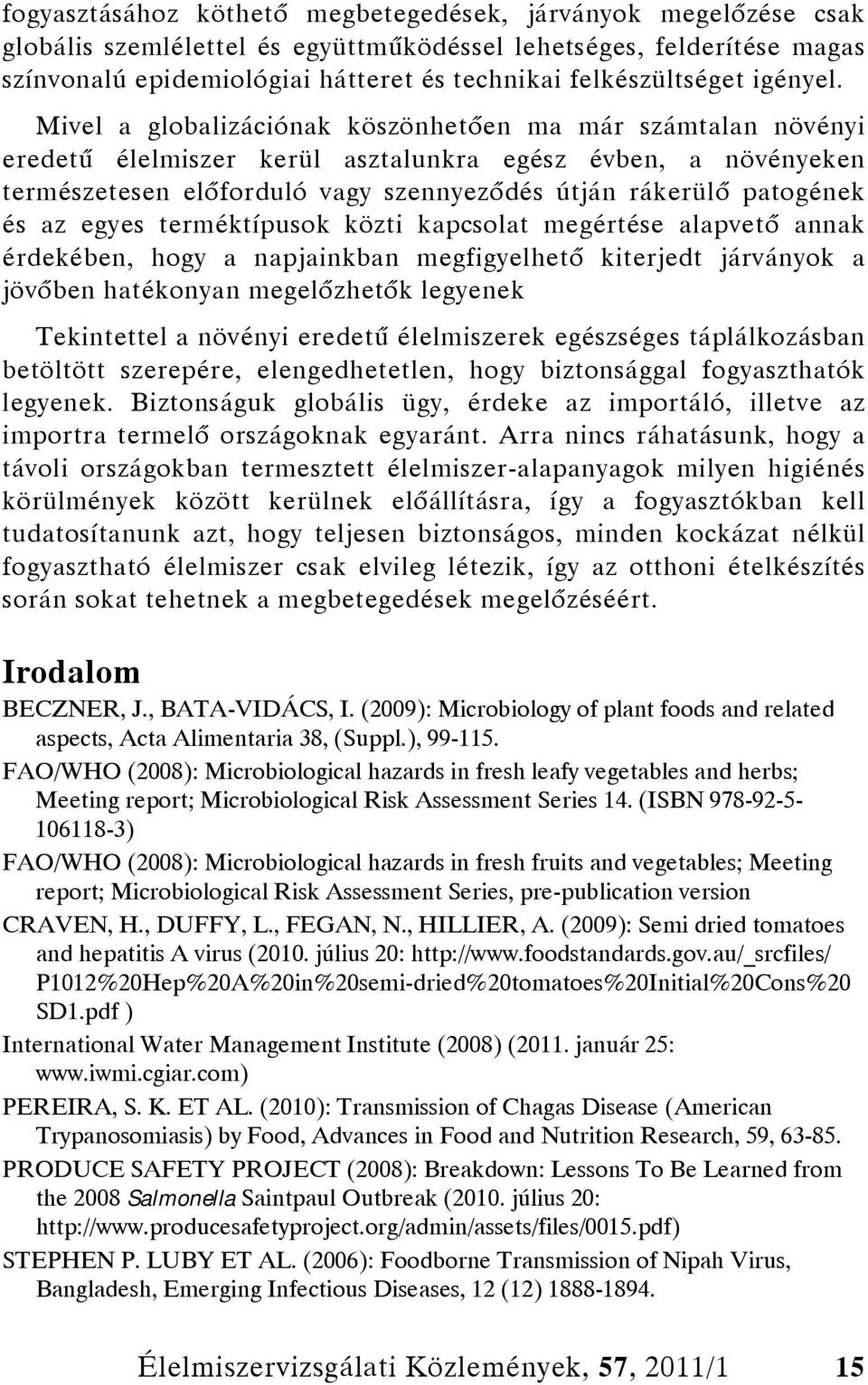 Mivel a globalizációnak köszönhetően ma már számtalan növényi eredetű élelmiszer kerül asztalunkra egész évben, a növényeken természetesen előforduló vagy szennyeződés útján rákerülő patogének és az