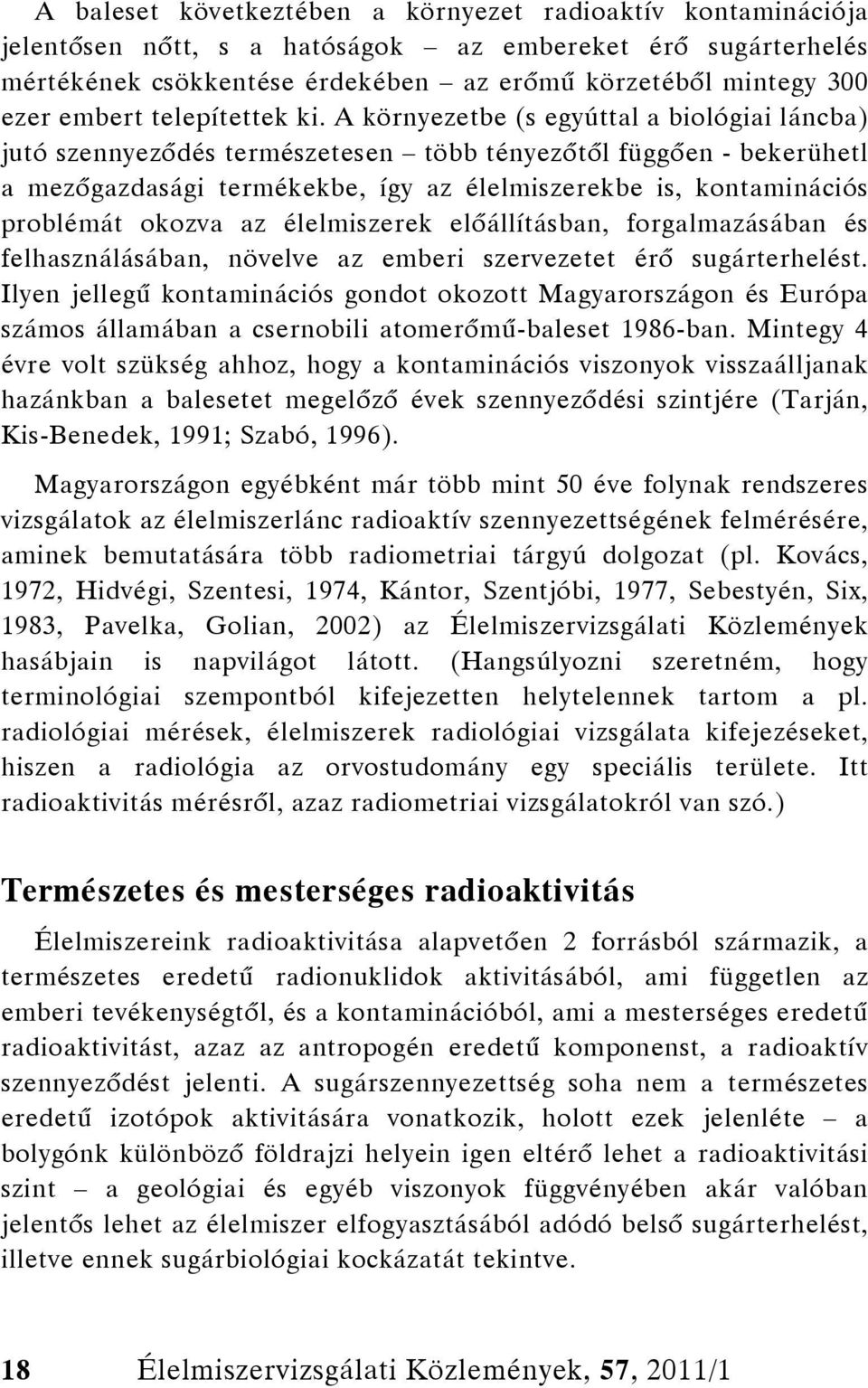 A környezetbe (s egyúttal a biológiai láncba) jutó szennyeződés természetesen több tényezőtől függően - bekerühetl a mezőgazdasági termékekbe, így az élelmiszerekbe is, kontaminációs problémát okozva