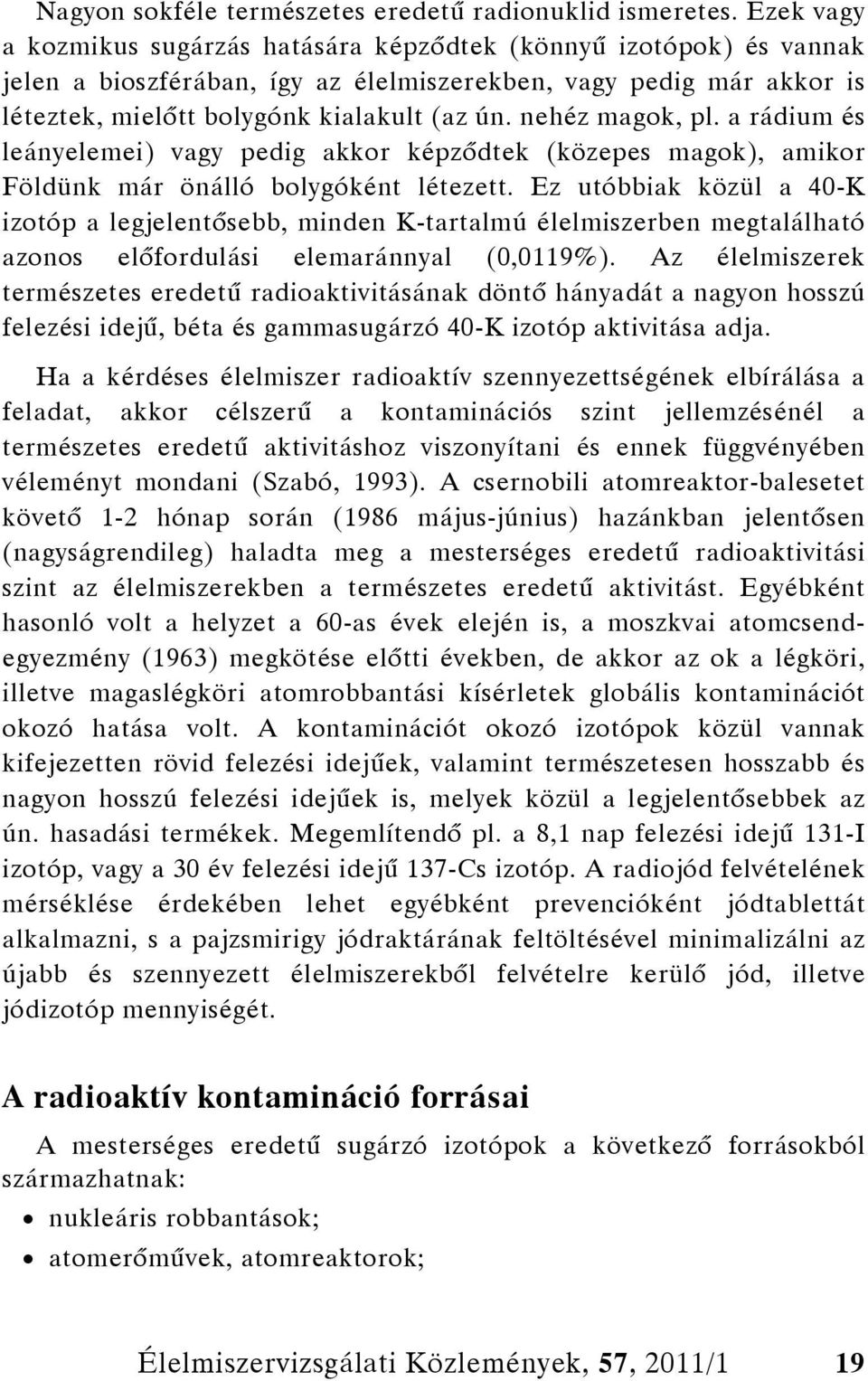 nehéz magok, pl. a rádium és leányelemei) vagy pedig akkor képződtek (közepes magok), amikor Földünk már önálló bolygóként létezett.