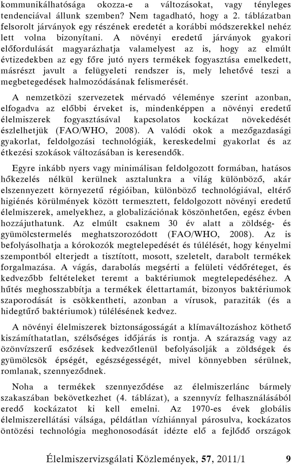 A növényi eredetű járványok gyakori előfordulását magyarázhatja valamelyest az is, hogy az elmúlt évtizedekben az egy főre jutó nyers termékek fogyasztása emelkedett, másrészt javult a felügyeleti