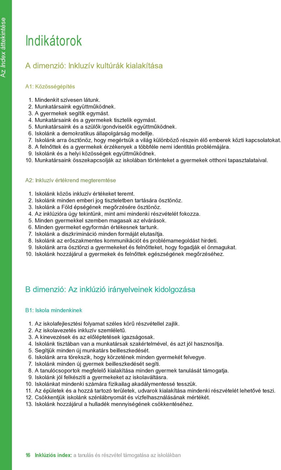 Iskolánk arra ösztönöz, hogy megértsük a világ különböző részein élő emberek közti kapcsolatokat. 8. A felnőttek és a gyermekek érzékenyek a többféle nemi identitás problémájára. 9.