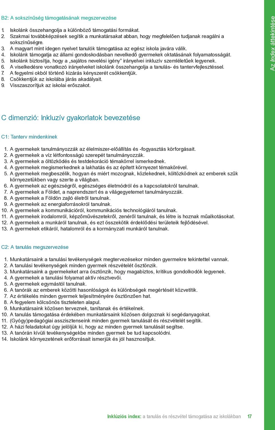 Iskolánk támogatja az állami gondoskodásban nevelkedő gyermekek oktatásának folyamatosságát. 5. Iskolánk biztosítja, hogy a sajátos nevelési igény irányelvei inkluzív szemléletűek legyenek. 6.