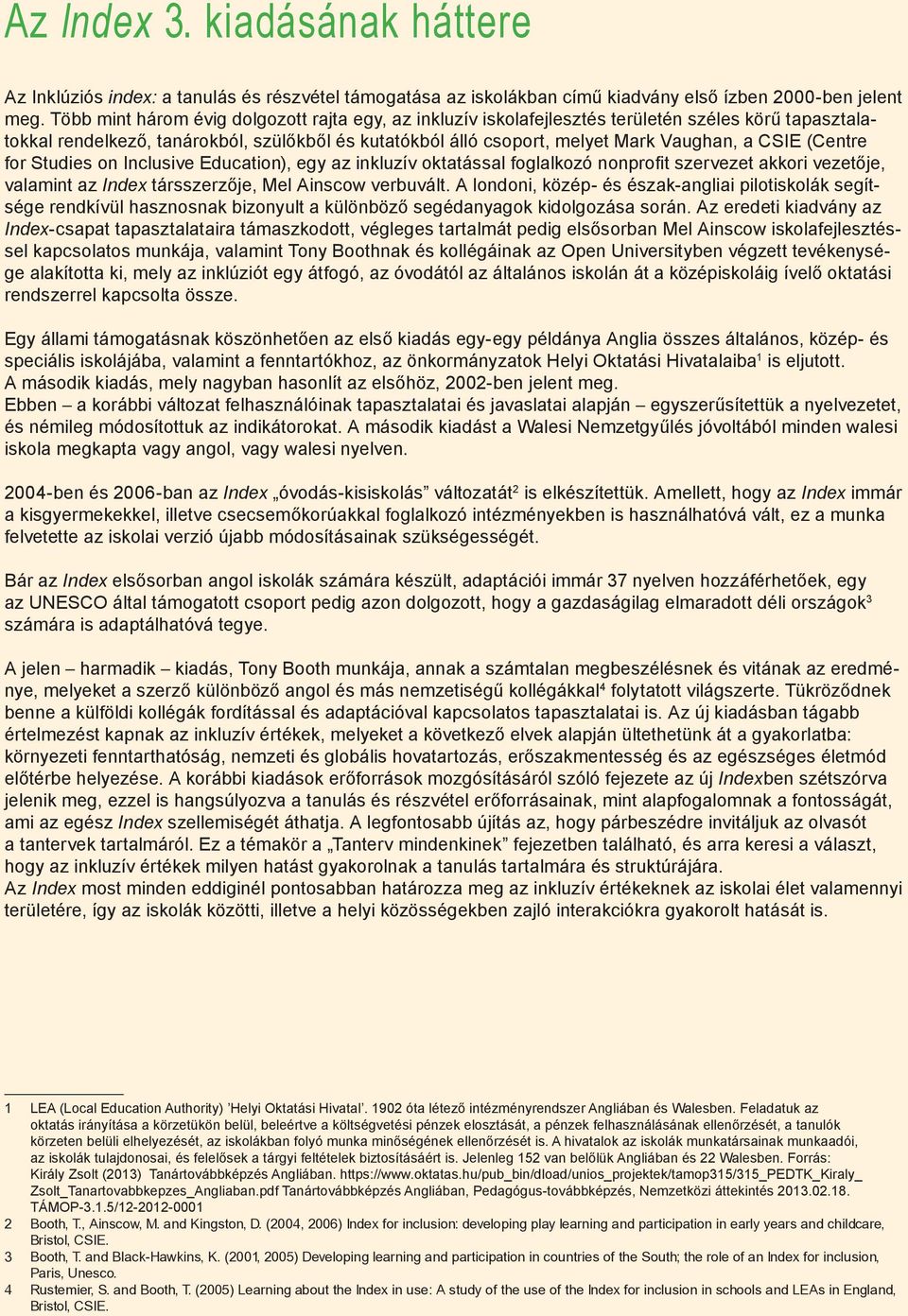 (Centre for Studies on Inclusive Education), egy az inkluzív oktatással foglalkozó nonprofi t szervezet akkori vezetője, valamint az Index társszerzője, Mel Ainscow verbuvált.