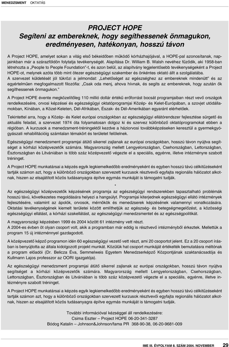 Walsh nevéhez fûzôdik, aki 1958-ban létrehozta a People to People Foundation -t, és azon belül, az alapítvány legjelentôsebb tevékenységeként a Project HOPE-ot, melynek azóta több mint ötezer