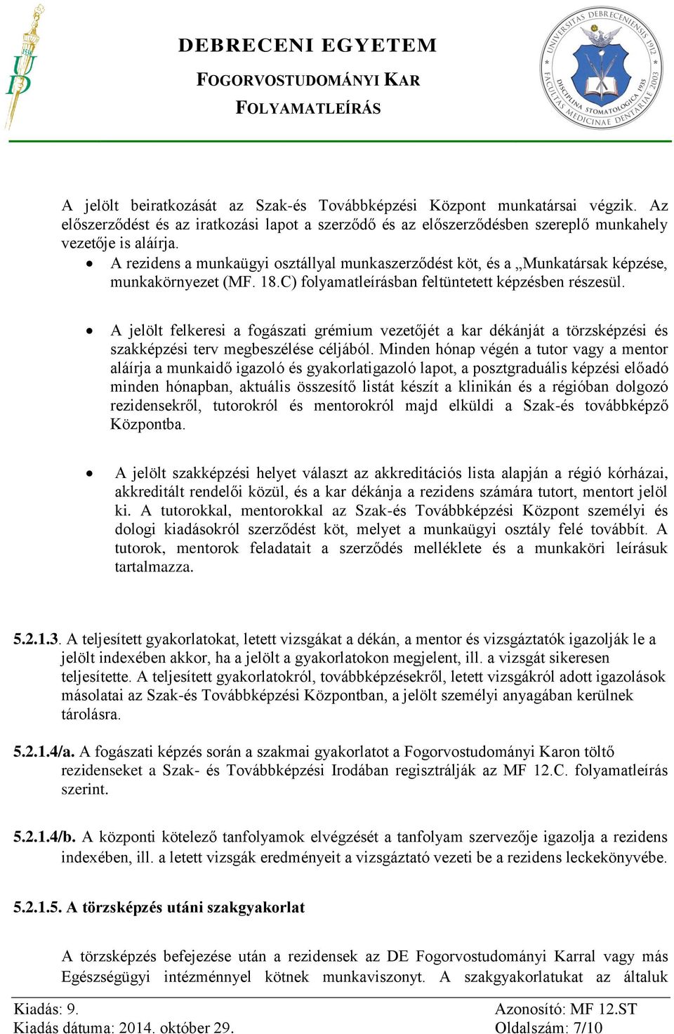 A jelölt felkeresi a fogászati grémium vezetőjét a kar dékánját a törzsképzési és szakképzési terv megbeszélése céljából.