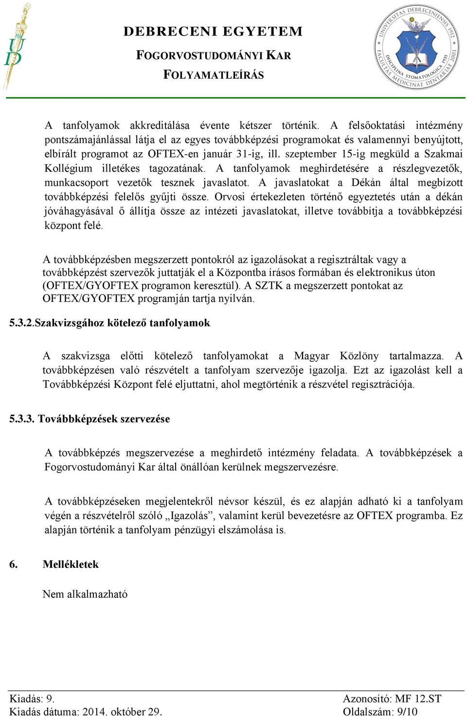 szeptember 15-ig megküld a Szakmai Kollégium illetékes tagozatának. A tanfolyamok meghirdetésére a részlegvezetők, munkacsoport vezetők tesznek javaslatot.