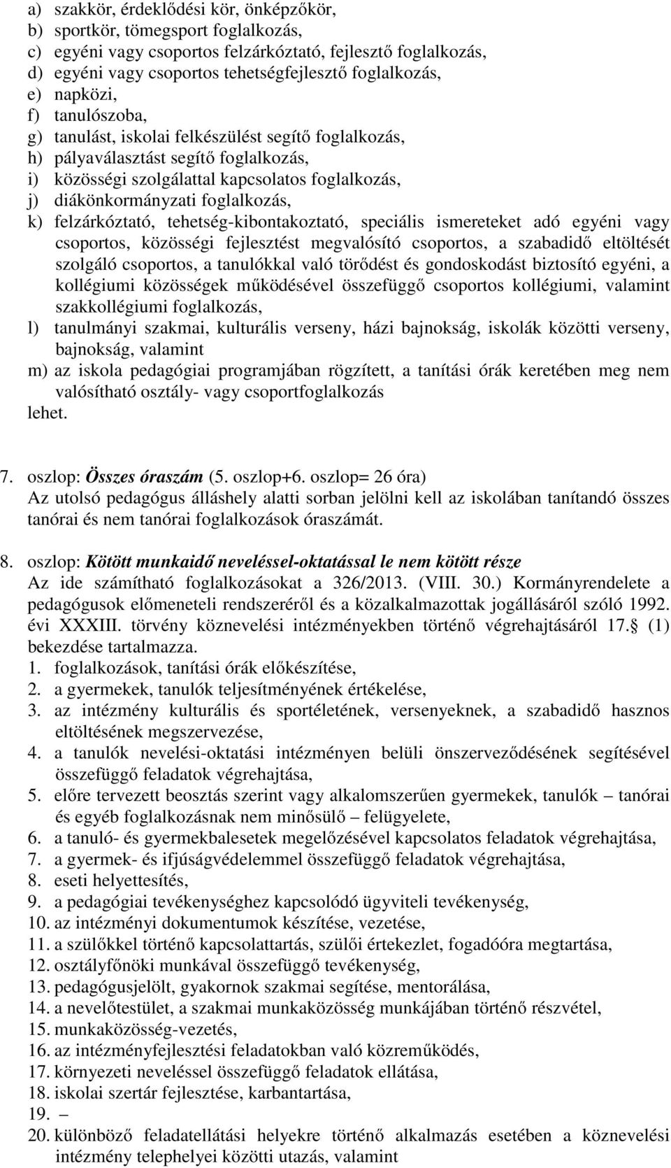 foglalkozás, k) felzárkóztató, tehetség-kibontakoztató, speciális ismereteket adó egyéni vagy csoportos, közösségi fejlesztést megvalósító csoportos, a szabadidő eltöltését szolgáló csoportos, a