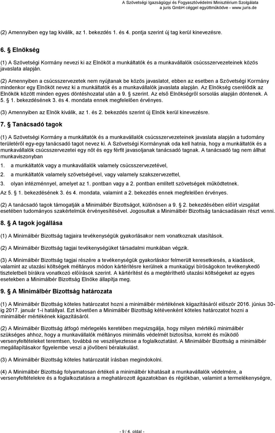 (2) Amennyiben a csúcsszervezetek nem nyújtanak be közös javaslatot, ebben az esetben a Szövetségi Kormány mindenkor egy Elnököt nevez ki a munkáltatók és a munkavállalók javaslata alapján.