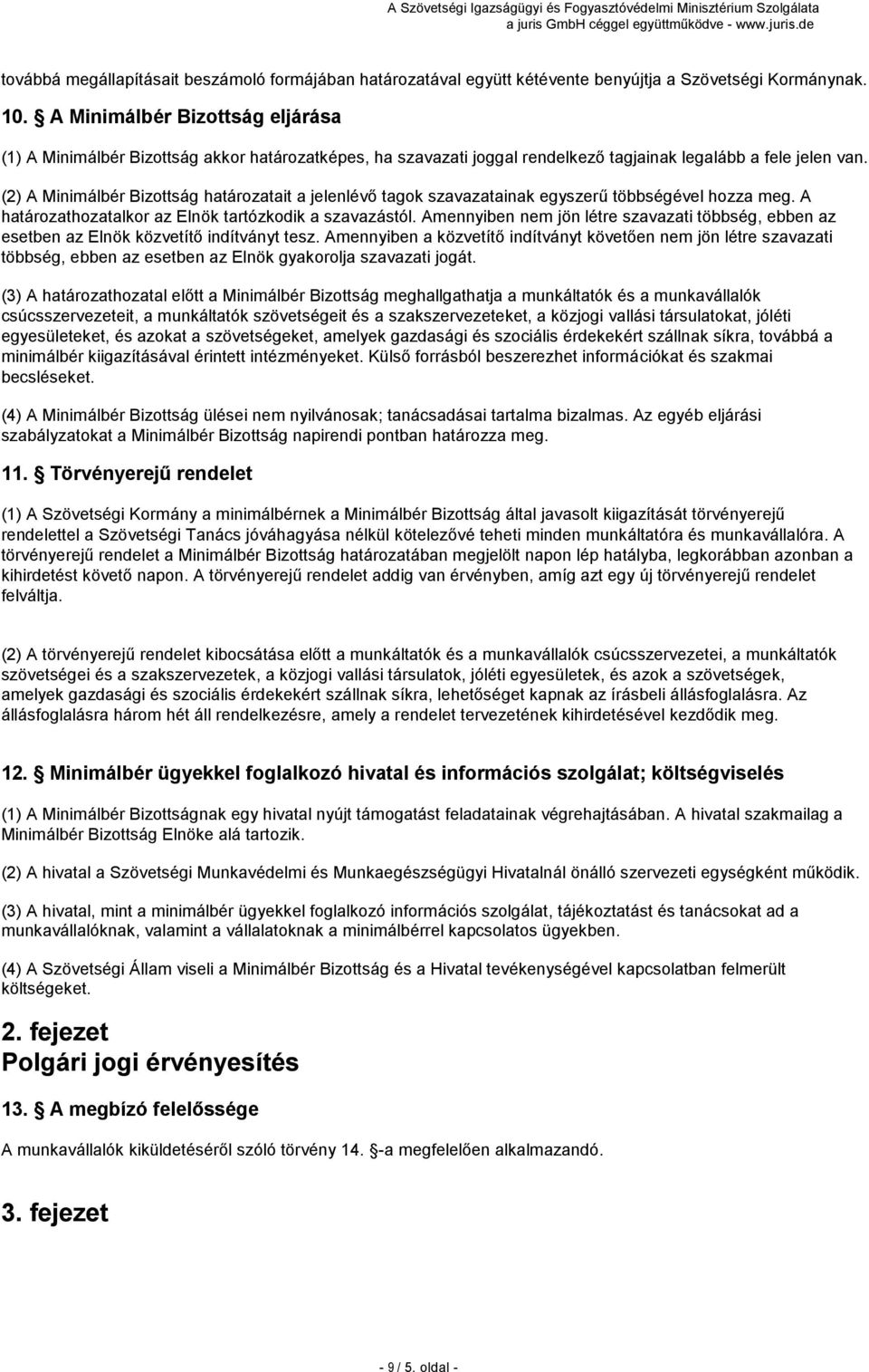 (2) A Minimálbér Bizottság határozatait a jelenlévő tagok szavazatainak egyszerű többségével hozza meg. A határozathozatalkor az Elnök tartózkodik a szavazástól.