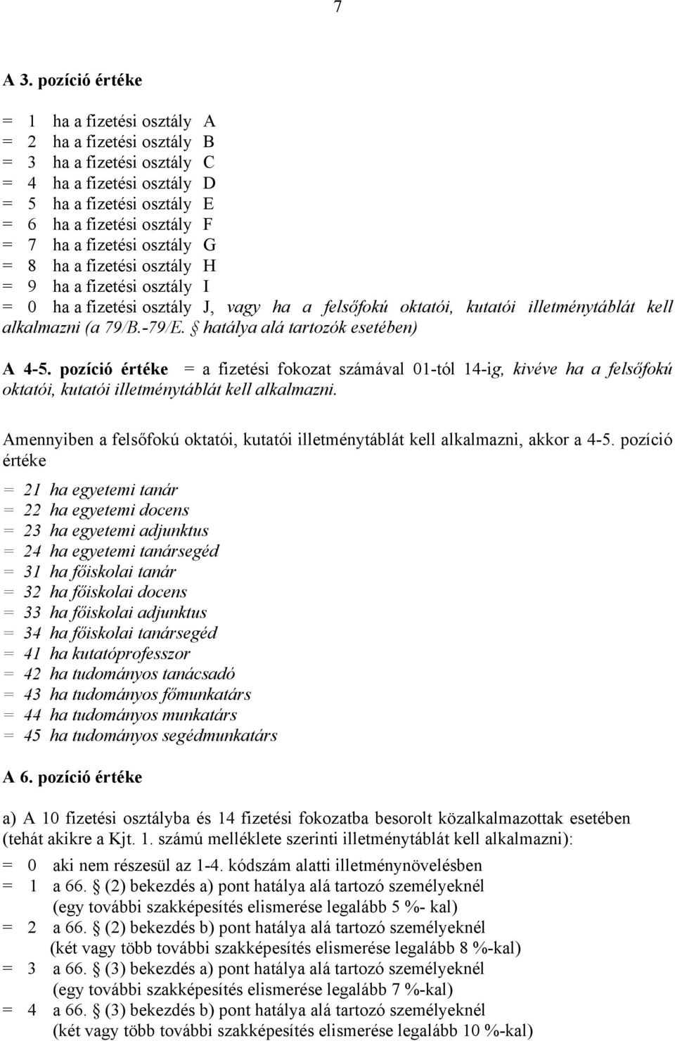 fizetési osztály G = 8 ha a fizetési osztály H = 9 ha a fizetési osztály I = 0 ha a fizetési osztály J, vagy ha a felsőfokú oktatói, kutatói illetménytáblát kell alkalmazni (a 79/B.-79/E.