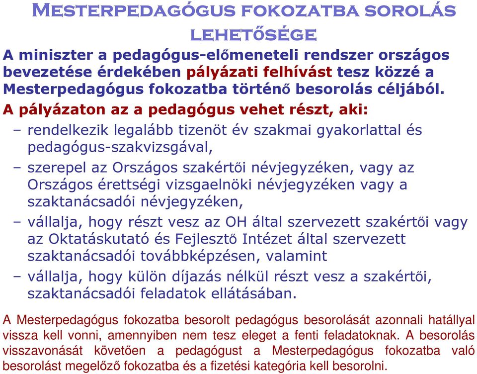 A pályázaton az a pedagógus vehet részt, aki: rendelkezik legalább tizenöt év szakmai gyakorlattal és pedagógus-szakvizsgával, szerepel az Országos szakértői névjegyzéken, vagy az Országos érettségi