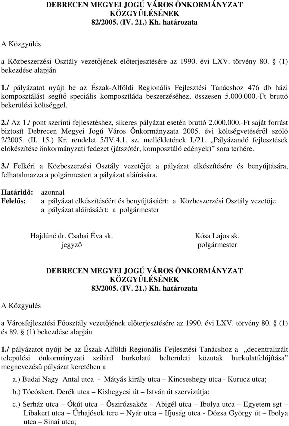 000.-Ft bruttó bekerülési költséggel. 2./ Az 1./ pont szerinti fejlesztéshez, sikeres pályázat esetén bruttó 2.000.000.-Ft saját forrást biztosít Debrecen Megyei Jogú Város Önkormányzata 2005.