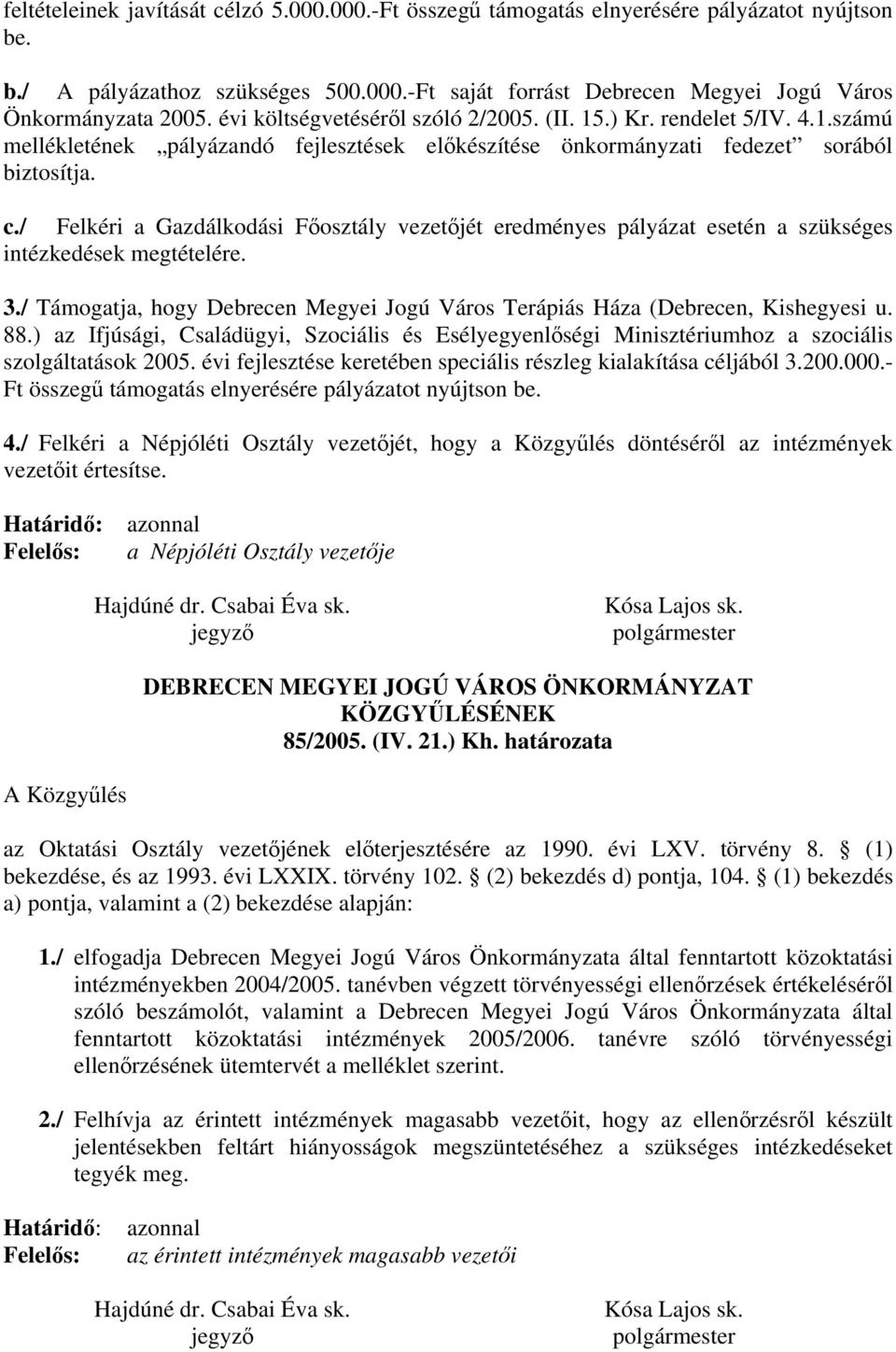 / Felkéri a Gazdálkodási Főosztály vezetőjét eredményes pályázat esetén a szükséges intézkedések megtételére. 3./ Támogatja, hogy Debrecen Megyei Jogú Város Terápiás Háza (Debrecen, Kishegyesi u. 88.