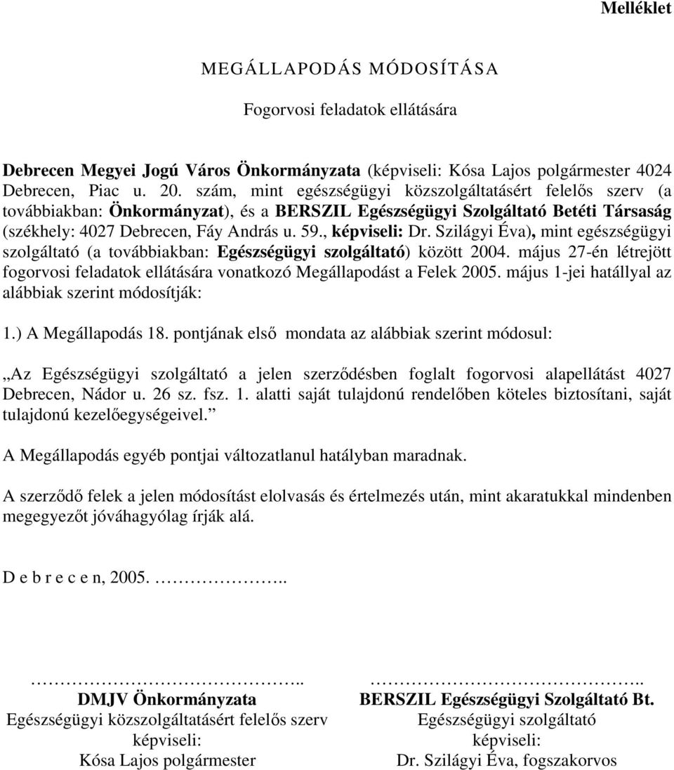 , képviseli: Dr. Szilágyi Éva), mint egészségügyi szolgáltató (a továbbiakban: Egészségügyi szolgáltató) között 2004.