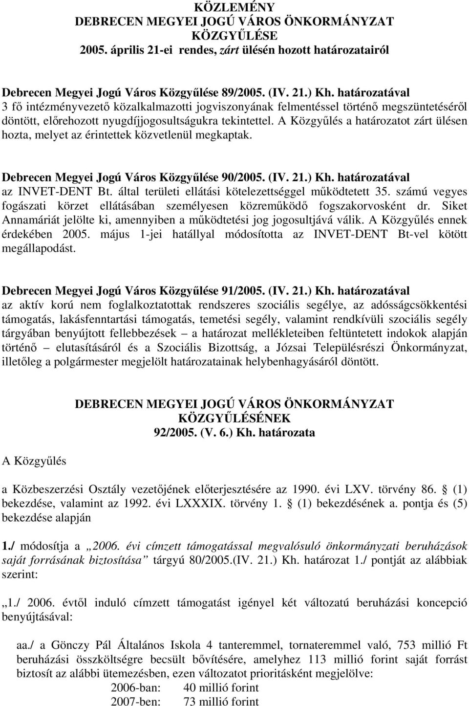 A Közgyűlés a határozatot zárt ülésen hozta, melyet az érintettek közvetlenül megkaptak. Debrecen Megyei Jogú Város Közgyűlése 90/2005. (IV. 21.) Kh. határozatával az INVET-DENT Bt.