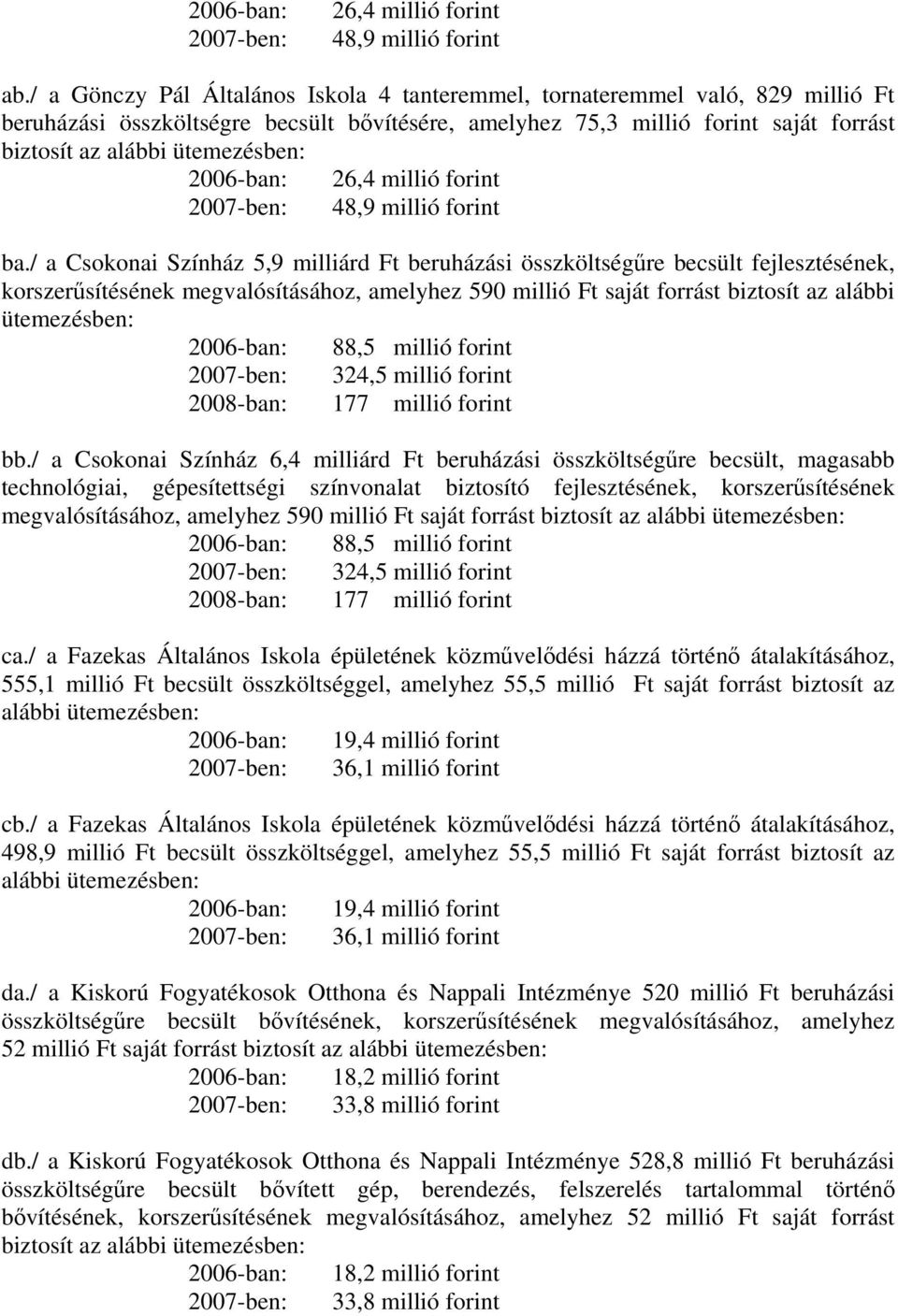 2006-ban: 26,4 millió forint 2007-ben: 48,9 millió forint ba.