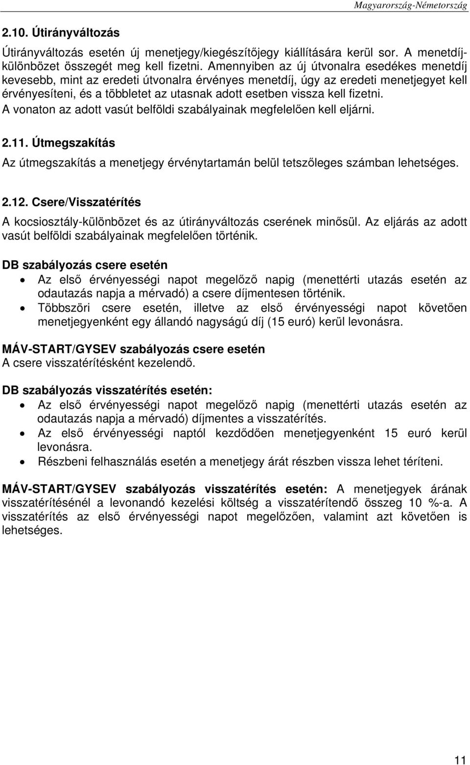 fizetni. A vonaton az adott vasút belföldi szabályainak megfelelően kell eljárni. 2.11. Útmegszakítás Az útmegszakítás a menetjegy érvénytartamán belül tetszőleges számban lehetséges. 2.12.