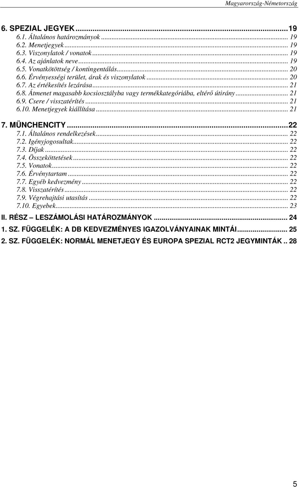 MÜNCHENCITY...22 7.1. Általános rendelkezések... 22 7.2. Igényjogosultak... 22 7.3. Díjak... 22 7.4. Összeköttetések... 22 7.5. Vonatok... 22 7.6. Érvénytartam... 22 7.7. Egyéb kedvezmény... 22 7.8.