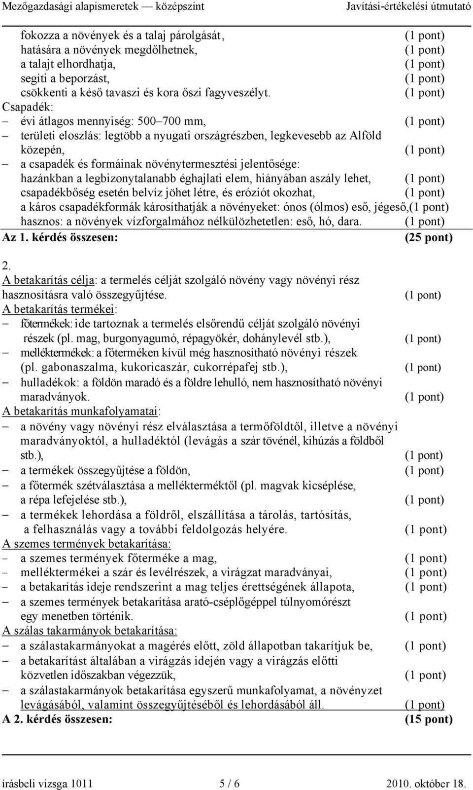 legbizonytalanabb éghajlati elem, hiányában aszály lehet, csapadékbőség esetén belvíz jöhet létre, és eróziót okozhat, a káros csapadékformák károsíthatják a növényeket: ónos (ólmos) eső, jégeső,