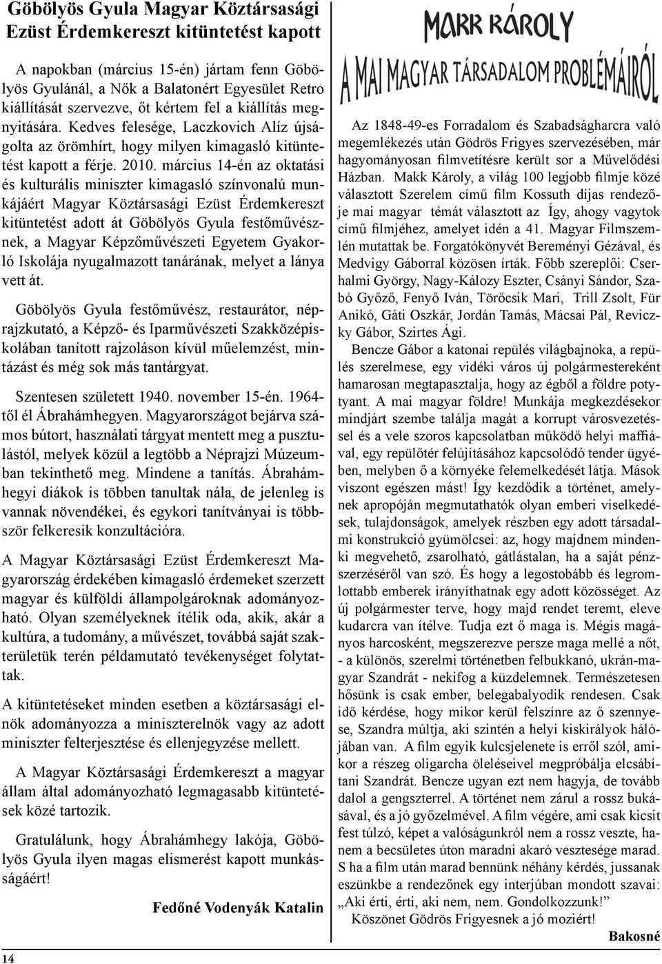 március 14-én az oktatási és kulturális miniszter kimagasló színvonalú munkájáért Magyar Köztársasági Ezüst Érdemkereszt kitüntetést adott át Göbölyös Gyula festőművésznek, a Magyar Képzőművészeti