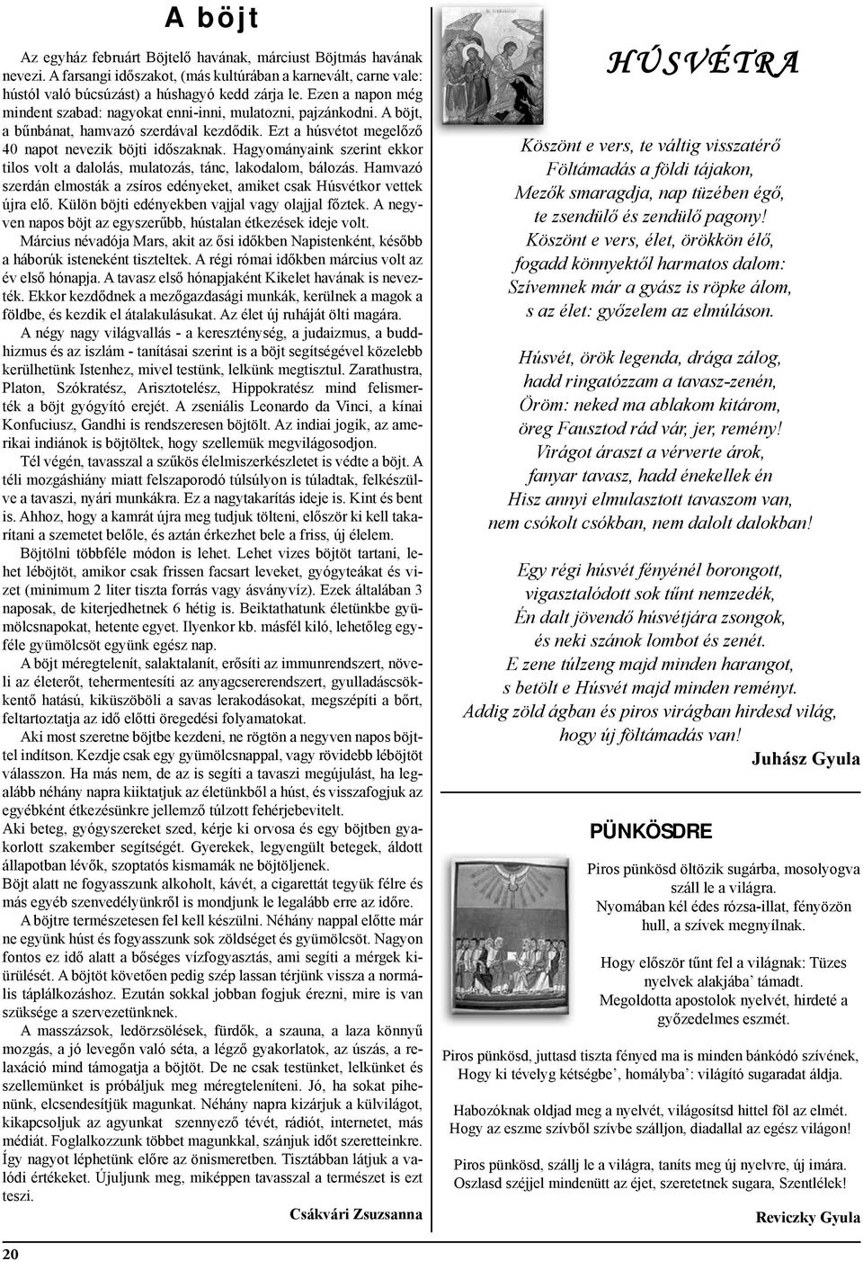 Hagyományaink szerint ekkor tilos volt a dalolás, mulatozás, tánc, lakodalom, bálozás. Hamvazó szerdán elmosták a zsíros edényeket, amiket csak Húsvétkor vettek újra elő.