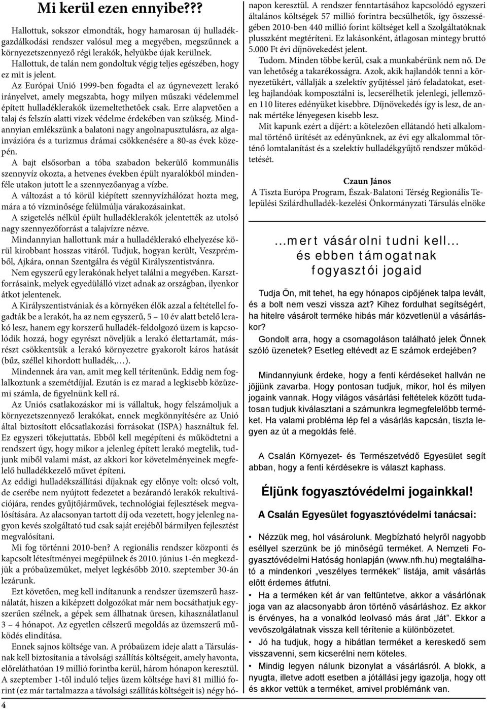 Az Európai Unió 1999-ben fogadta el az úgynevezett lerakó irányelvet, amely megszabta, hogy milyen műszaki védelemmel épített hulladéklerakók üzemeltethetőek csak.