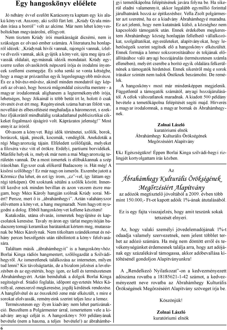 hu honlapról idézek: Krúdynak hívői vannak, rajongói vannak, ízlelve élvezői vannak, akik gyűjtik a könyveit, újra meg újra olvassák oldalait, egymásnak idézik mondatait.