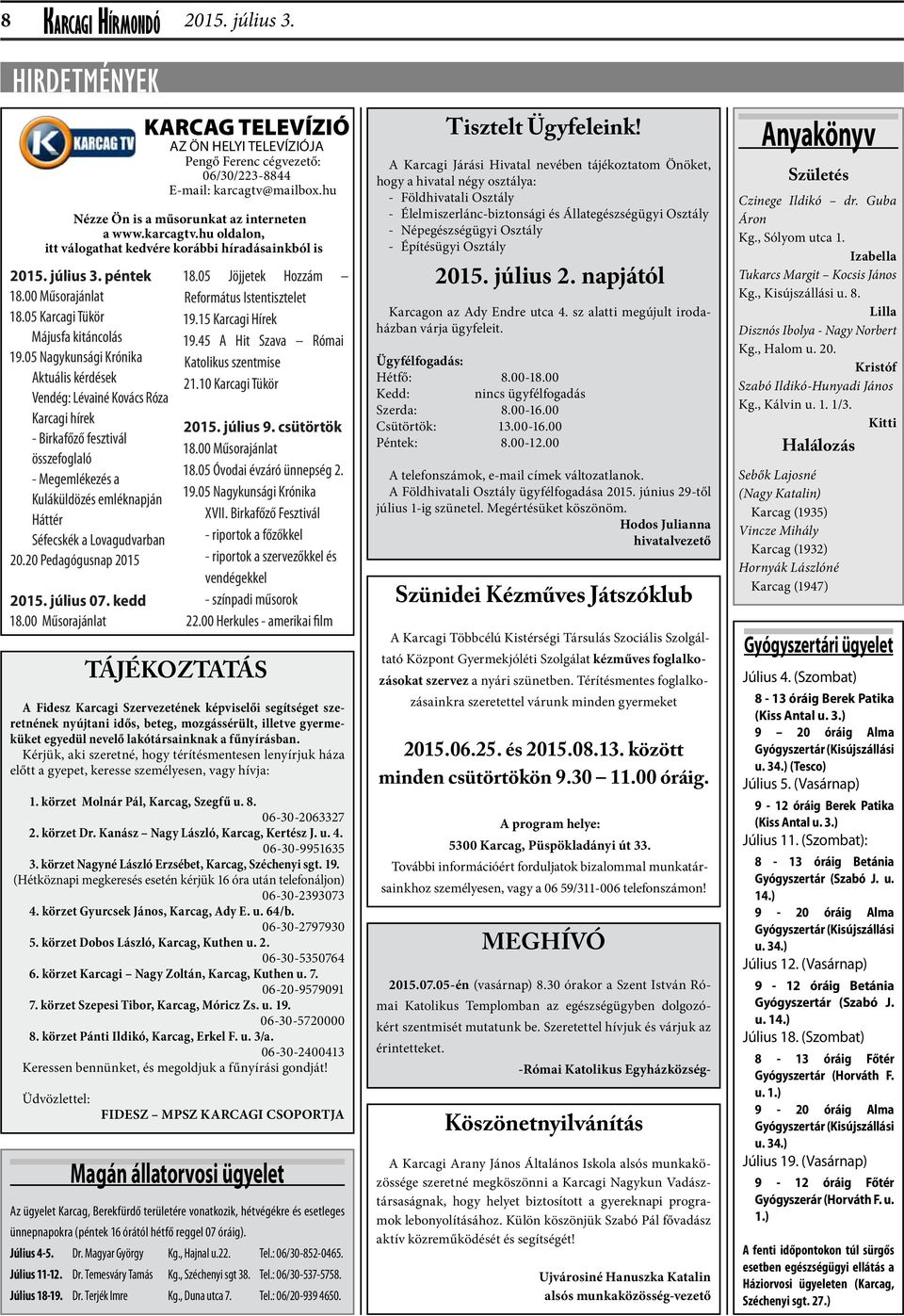 20 Pedagógusnap 2015 2015. július 07. kedd 18.00 Műsorajánlat KARCAG TELEVÍZIÓ AZ ÖN HELYI TELEVÍZIÓJA Pengő Ferenc cégvezető: 06/30/223-8844 E-mail: karcagtv@mailbox.