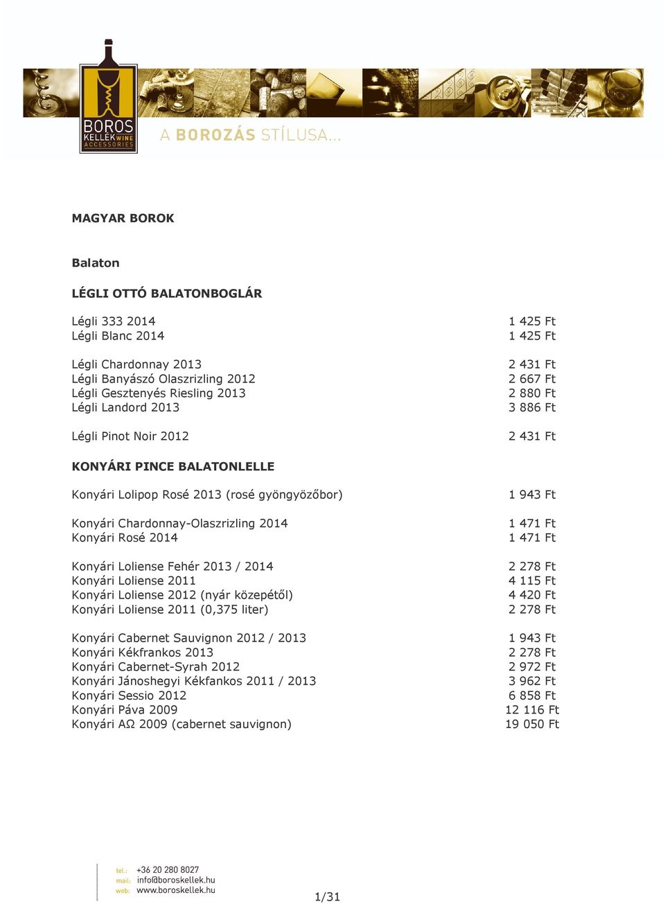 Konyári Loliense Fehér 2013 / 2014 Konyári Loliense 2011 Konyári Loliense 2012 (nyár közepétől) Konyári Loliense 2011 (0,375 liter) Konyári Cabernet Sauvignon 2012 / 2013 Konyári Kékfrankos 2013