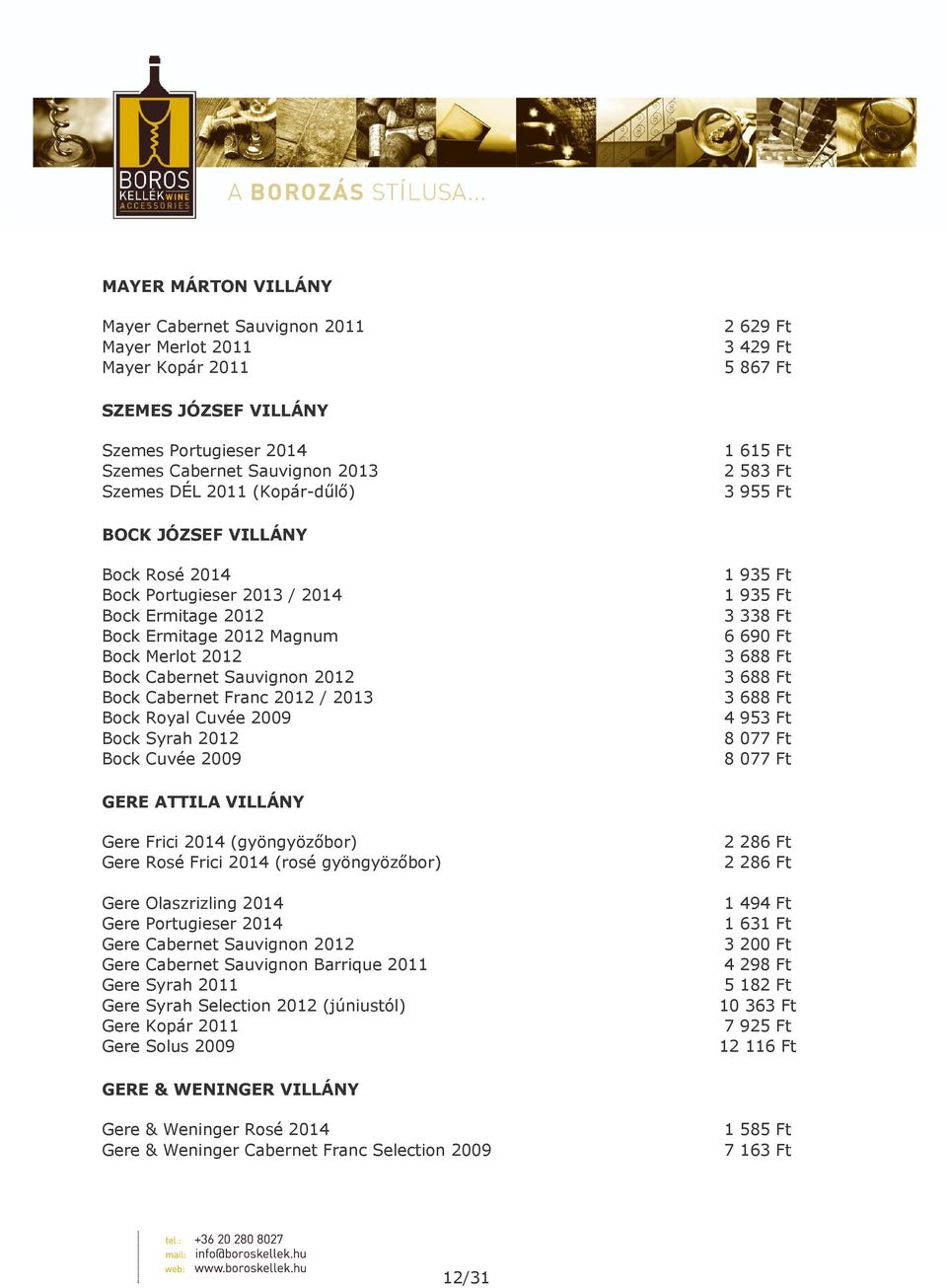 2012 Bock Cabernet Franc 2012 / 2013 Bock Royal Cuvée 2009 Bock Syrah 2012 Bock Cuvée 2009 1 935 Ft 1 935 Ft 3 338 Ft 6 690 Ft 3 688 Ft 3 688 Ft 3 688 Ft 4 953 Ft 8 077 Ft 8 077 Ft GERE ATTILA