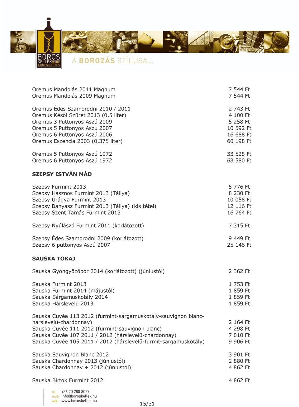 68 580 Ft SZEPSY ISTVÁN MÁD Szepsy Furmint 2013 Szepsy Hasznos Furmint 2013 (Tállya) Szepsy Úrágya Furmint 2013 Szepsy Bányász Furmint 2013 (Tállya) (kis tétel) Szepsy Szent Tamás Furmint 2013 Szepsy