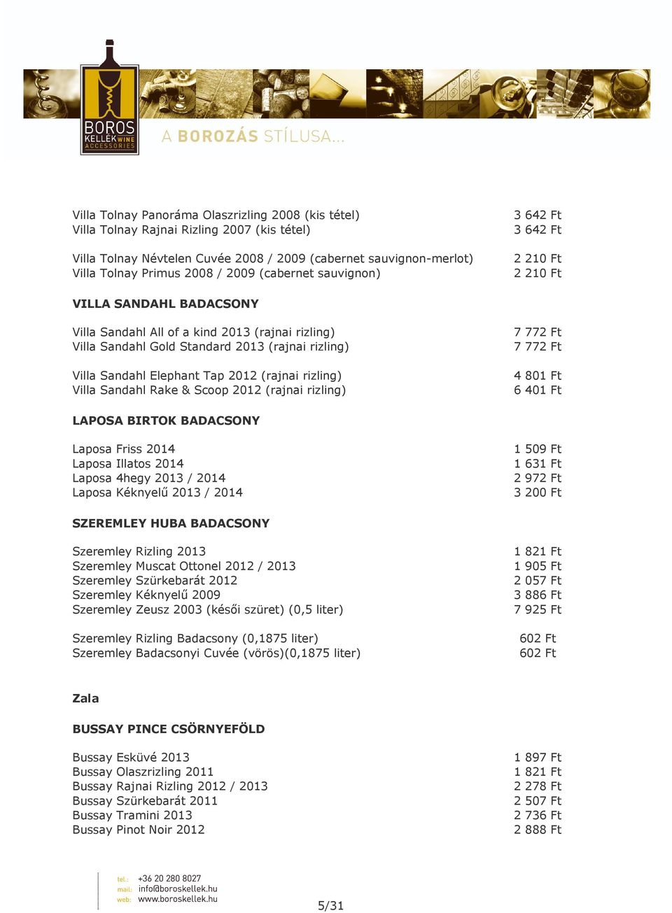 Elephant Tap 2012 (rajnai rizling) Villa Sandahl Rake & Scoop 2012 (rajnai rizling) 7 772 Ft 7 772 Ft 4 801 Ft 6 401 Ft LAPOSA BIRTOK BADACSONY Laposa Friss 2014 Laposa Illatos 2014 Laposa 4hegy 2013