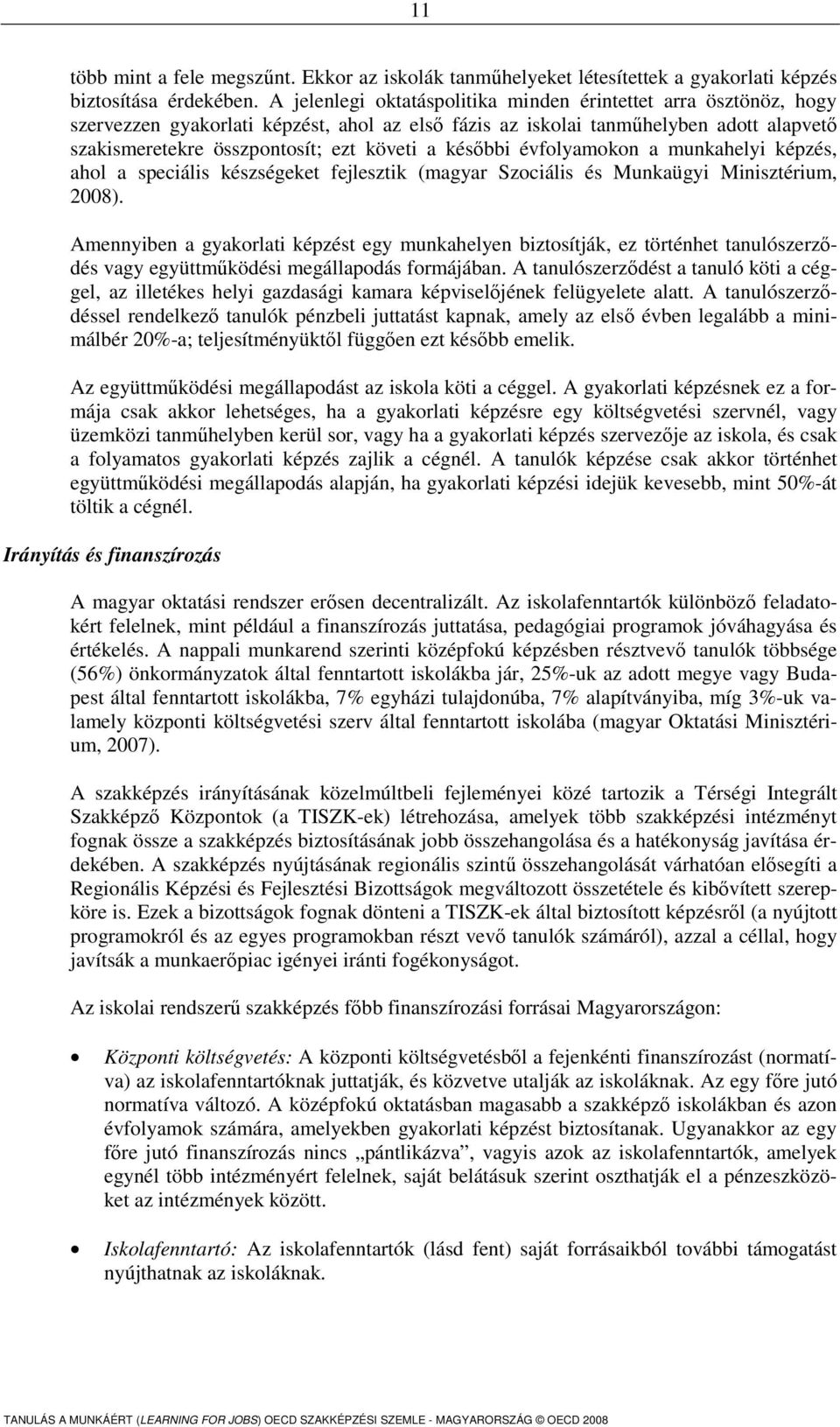 későbbi évfolyamokon a munkahelyi képzés, ahol a speciális készségeket fejlesztik (magyar Szociális és Munkaügyi Minisztérium, 2008).