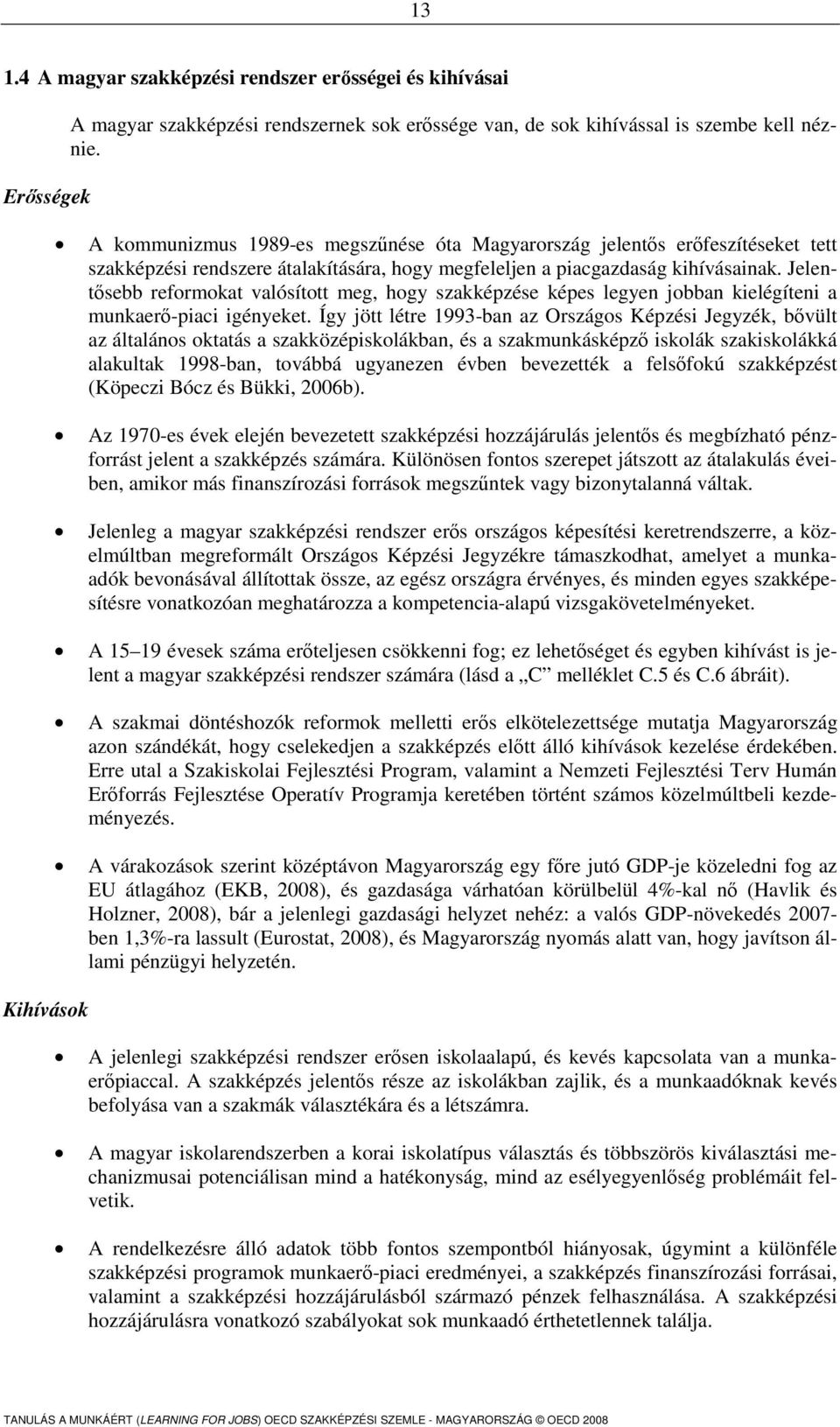 Jelentősebb reformokat valósított meg, hogy szakképzése képes legyen jobban kielégíteni a munkaerő-piaci igényeket.