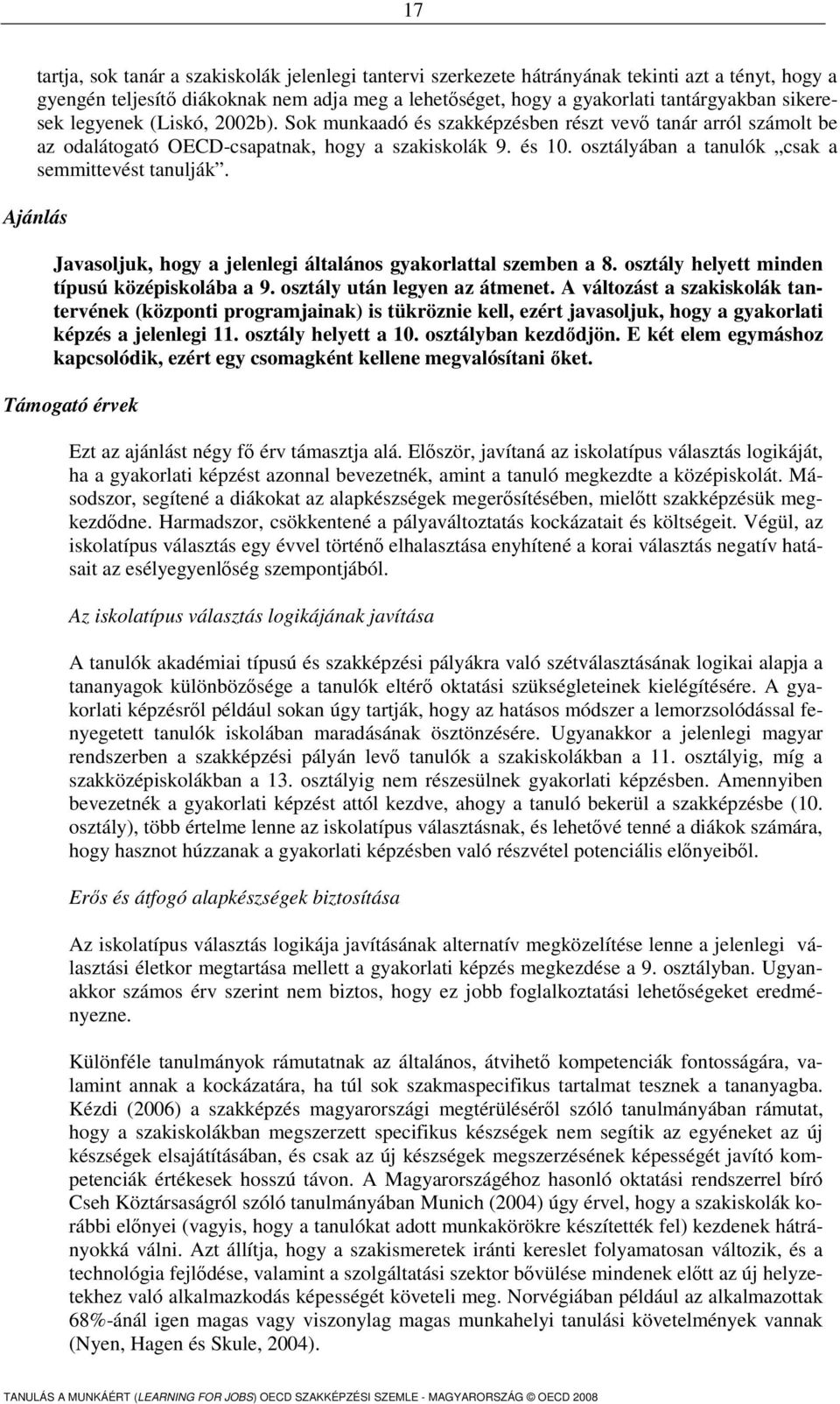 osztályában a tanulók csak a semmittevést tanulják. Ajánlás Javasoljuk, hogy a jelenlegi általános gyakorlattal szemben a 8. osztály helyett minden típusú középiskolába a 9.