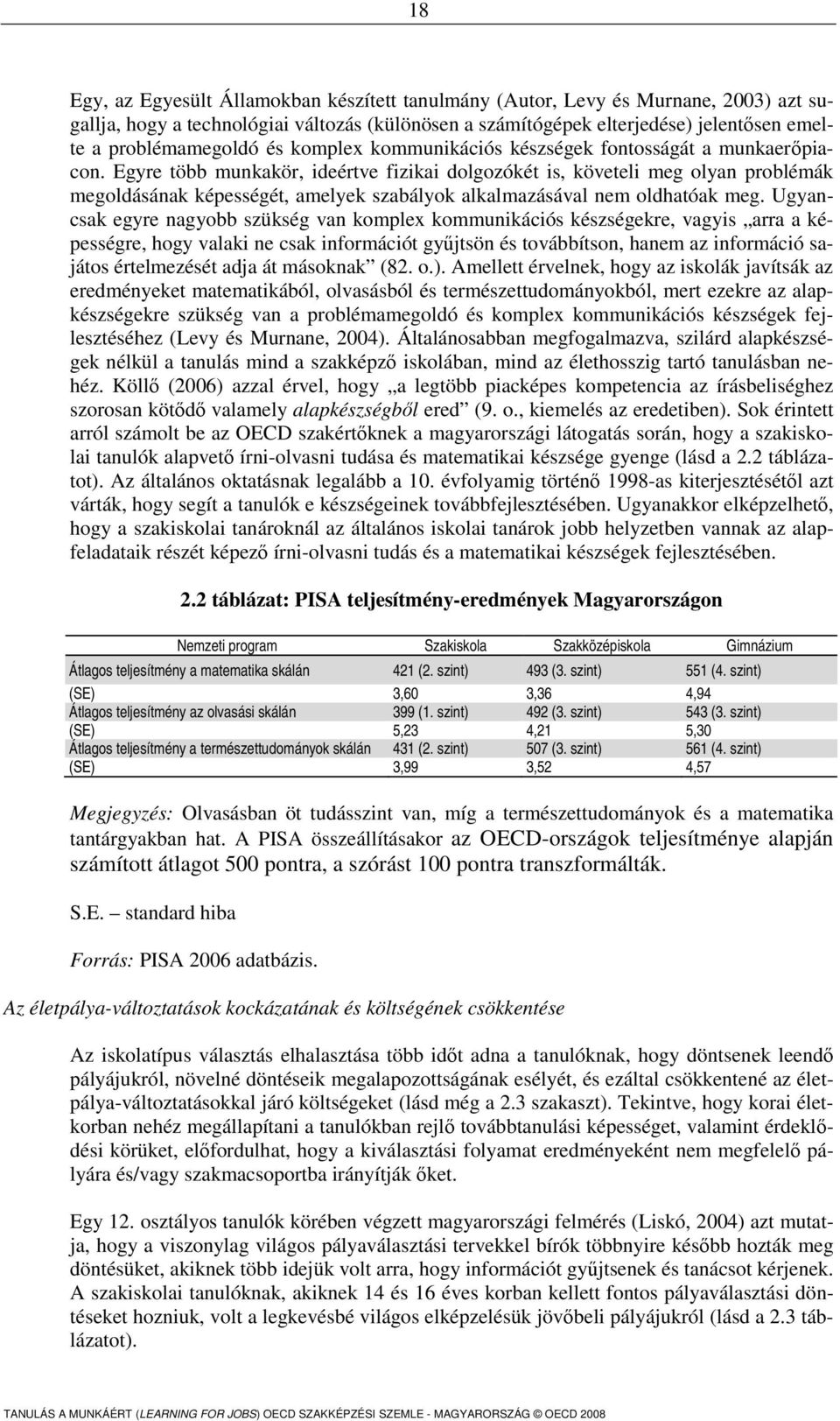 Egyre több munkakör, ideértve fizikai dolgozókét is, követeli meg olyan problémák megoldásának képességét, amelyek szabályok alkalmazásával nem oldhatóak meg.