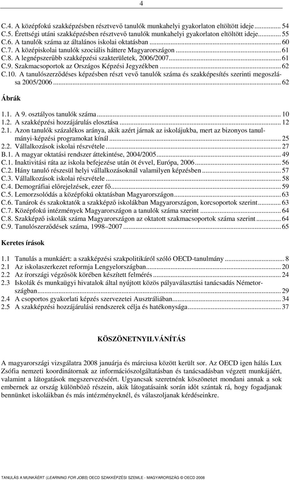 Szakmacsoportok az Országos Képzési Jegyzékben... 62 C.10. A tanulószerződéses képzésben részt vevő tanulók száma és szakképesítés szerinti megoszlása 2005/2006... 62 Ábrák 1.1. A 9.