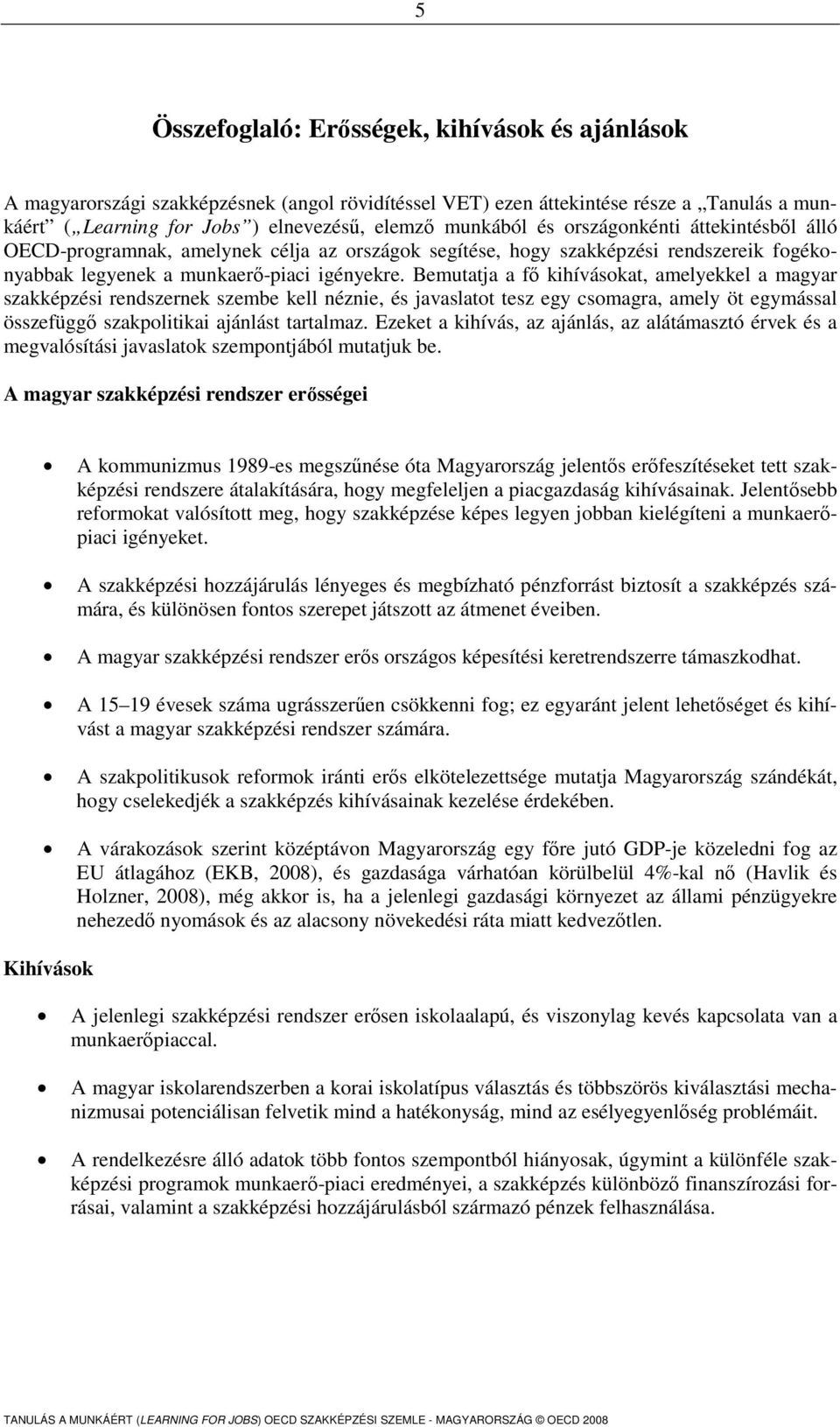 Bemutatja a fő kihívásokat, amelyekkel a magyar szakképzési rendszernek szembe kell néznie, és javaslatot tesz egy csomagra, amely öt egymással összefüggő szakpolitikai ajánlást tartalmaz.