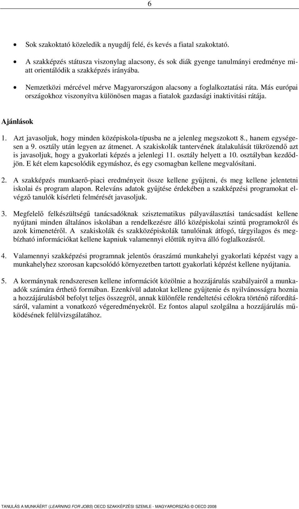 Azt javasoljuk, hogy minden középiskola-típusba ne a jelenleg megszokott 8., hanem egységesen a 9. osztály után legyen az átmenet.